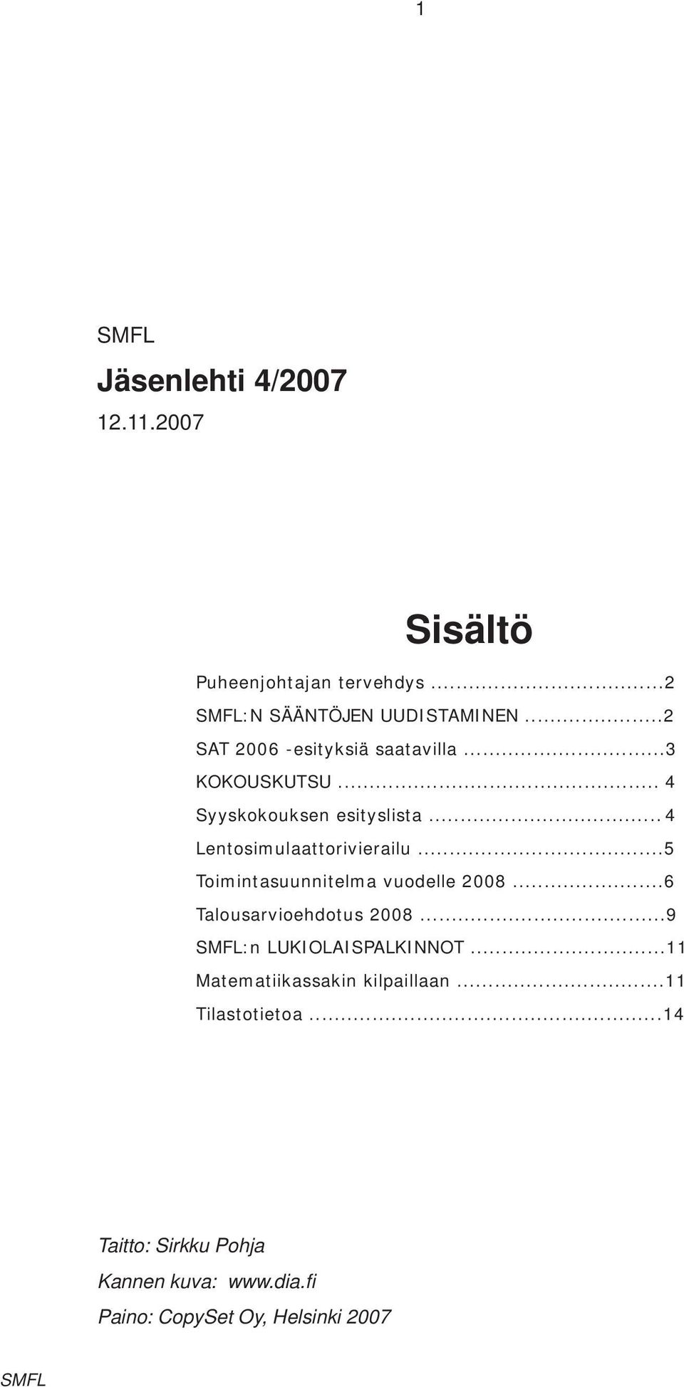 ..5 Toimintasuunnitelma vuodelle 2008...6 Talousarvioehdotus 2008...9 SMFL:n LUKIOLAISPALKINNOT.