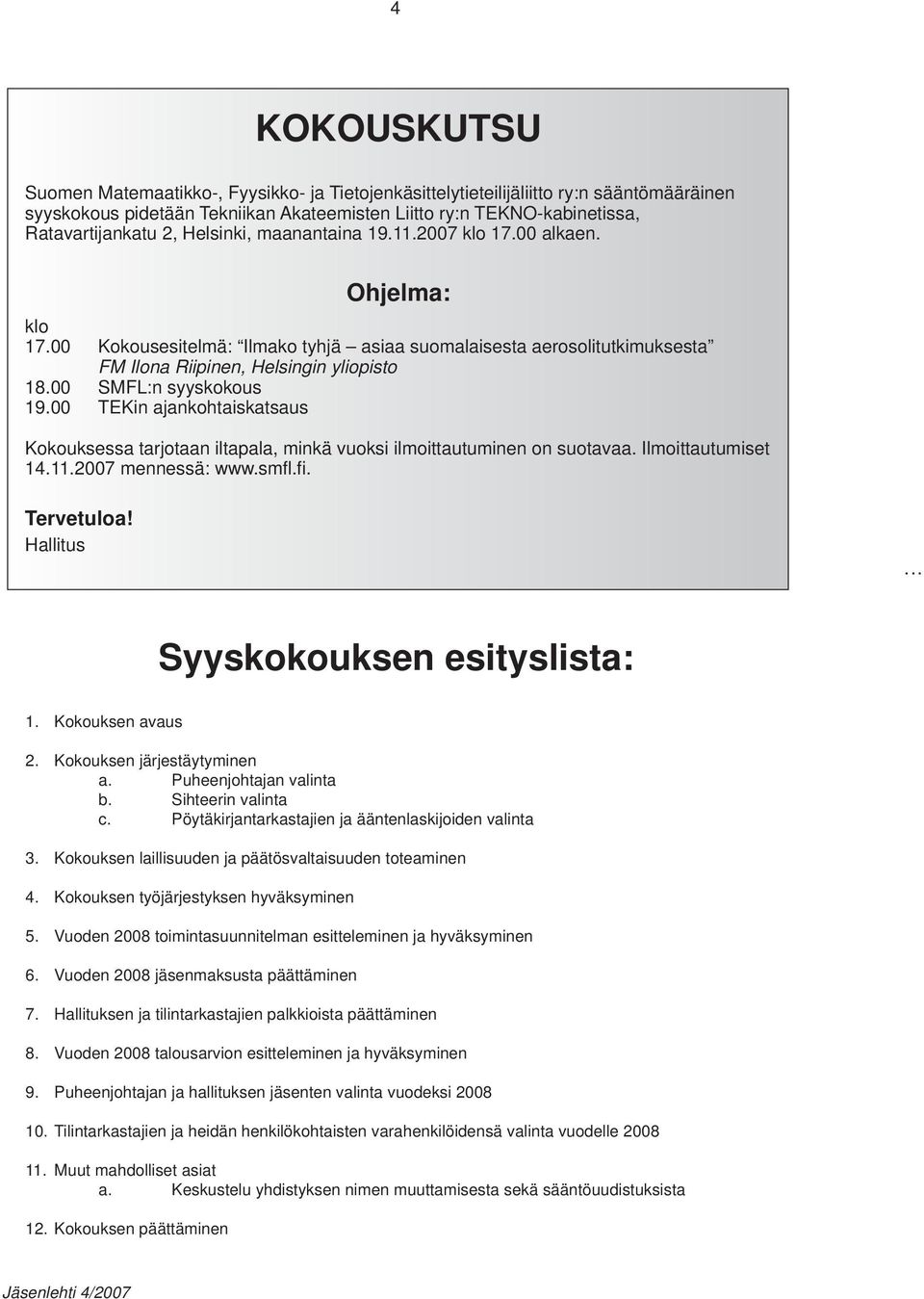 00 SMFL:n syyskokous 19.00 TEKin ajankohtaiskatsaus Kokouksessa tarjotaan iltapala, minkä vuoksi ilmoittautuminen on suotavaa. Ilmoittautumiset 14.11.2007 mennessä: www.smfl.fi. Tervetuloa! Hallitus.