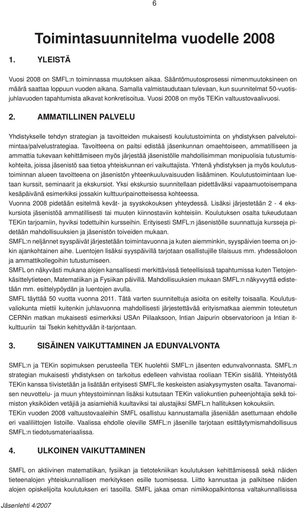 08 on myös TEKin valtuustovaalivuosi. 2. AMMATILLINEN PALVELU Yhdistykselle tehdyn strategian ja tavoitteiden mukaisesti koulutustoiminta on yhdistyksen palvelutoimintaa/palvelustrategiaa.