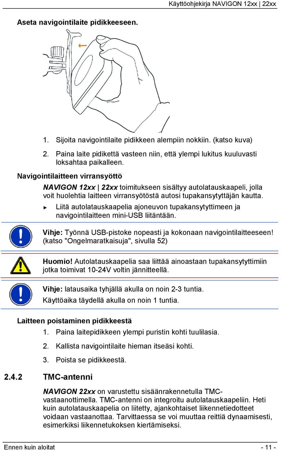 Liitä autolatauskaapelia ajoneuvon tupakansytyttimeen ja navigointilaitteen mini-usb liitäntään. Vihje: Työnnä USB-pistoke nopeasti ja kokonaan navigointilaitteeseen!