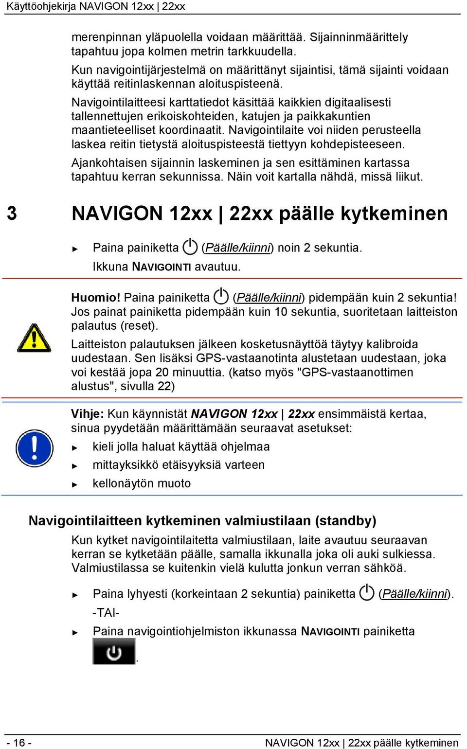 Navigointilaitteesi karttatiedot käsittää kaikkien digitaalisesti tallennettujen erikoiskohteiden, katujen ja paikkakuntien maantieteelliset koordinaatit.