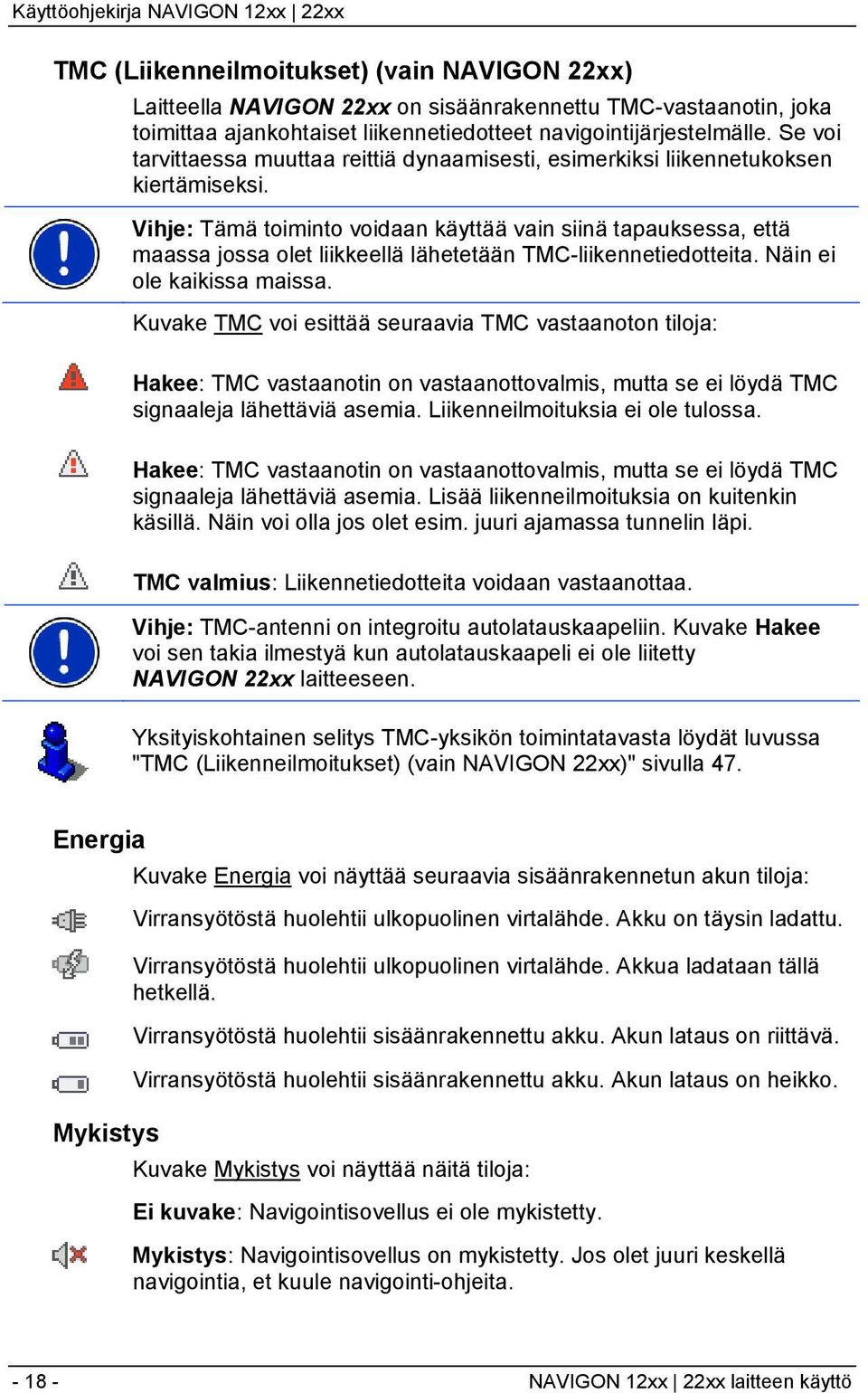 Vihje: Tämä toiminto voidaan käyttää vain siinä tapauksessa, että maassa jossa olet liikkeellä lähetetään TMC-liikennetiedotteita. Näin ei ole kaikissa maissa.