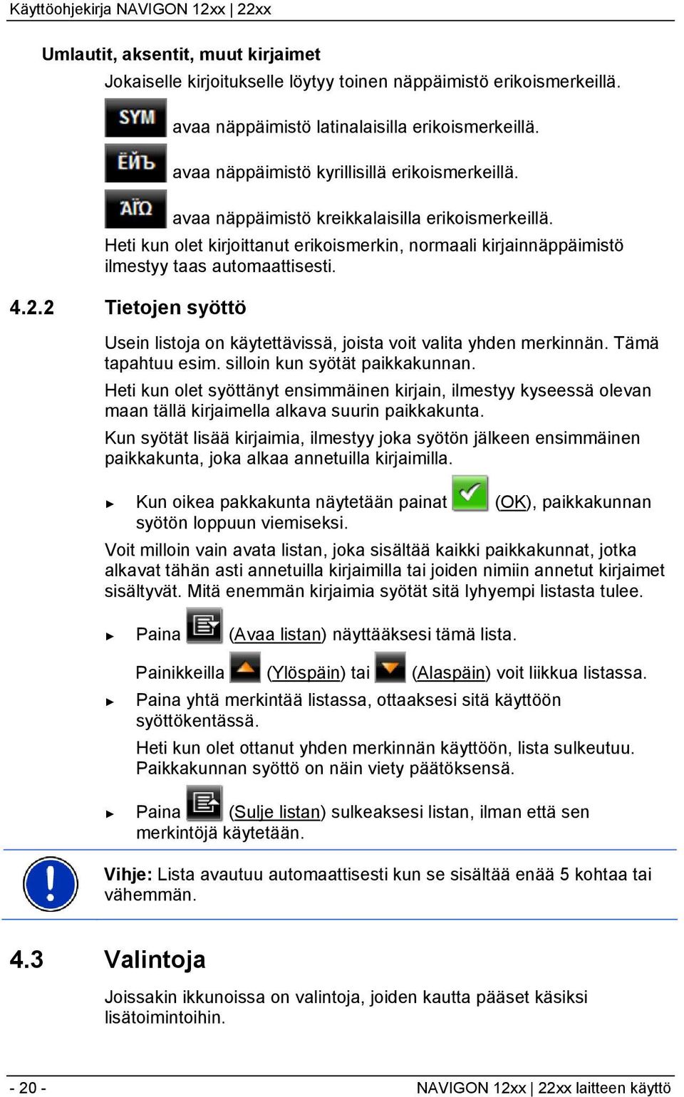 4.2.2 Tietojen syöttö Usein listoja on käytettävissä, joista voit valita yhden merkinnän. Tämä tapahtuu esim. silloin kun syötät paikkakunnan.