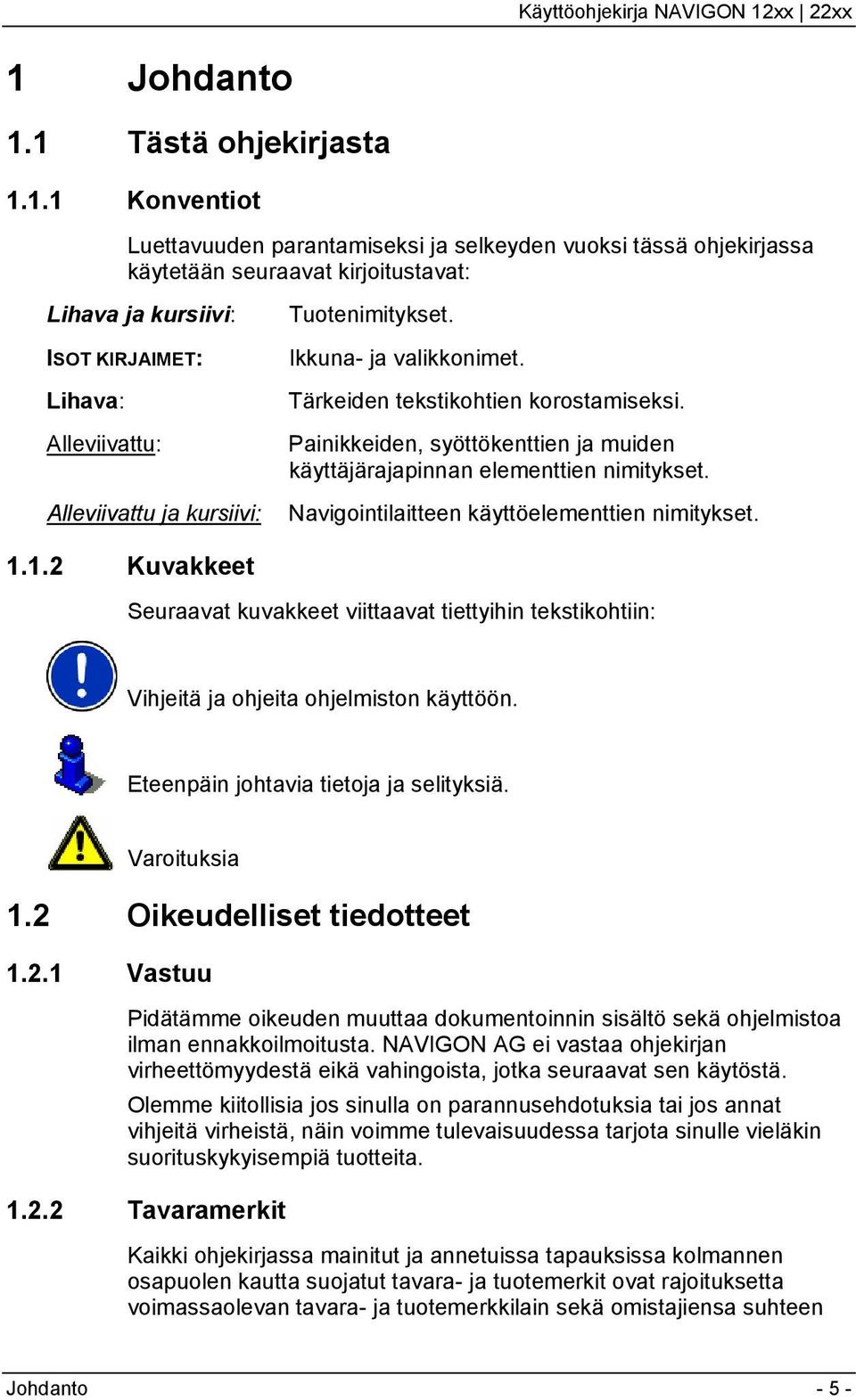 Painikkeiden, syöttökenttien ja muiden käyttäjärajapinnan elementtien nimitykset. Navigointilaitteen käyttöelementtien nimitykset. 1.