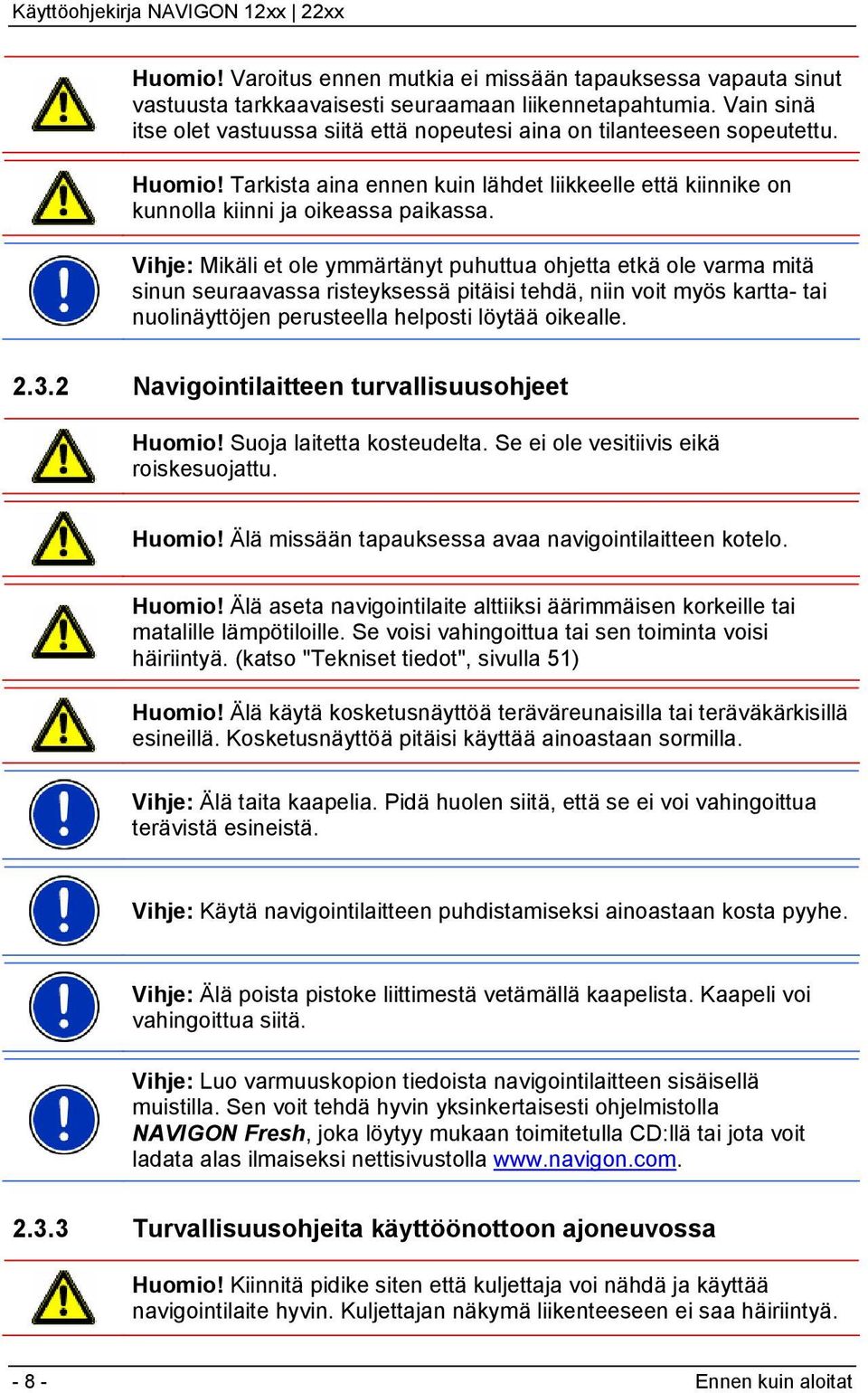 Vihje: Mikäli et ole ymmärtänyt puhuttua ohjetta etkä ole varma mitä sinun seuraavassa risteyksessä pitäisi tehdä, niin voit myös kartta- tai nuolinäyttöjen perusteella helposti löytää oikealle. 2.3.