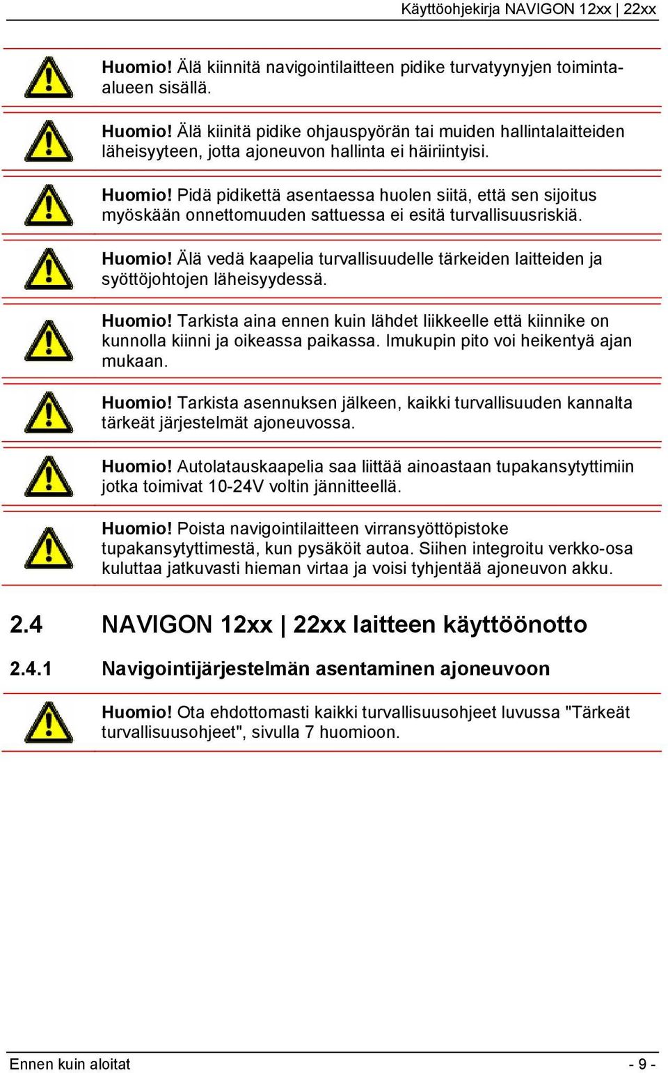 Pidä pidikettä asentaessa huolen siitä, että sen sijoitus myöskään onnettomuuden sattuessa ei esitä turvallisuusriskiä. Huomio!