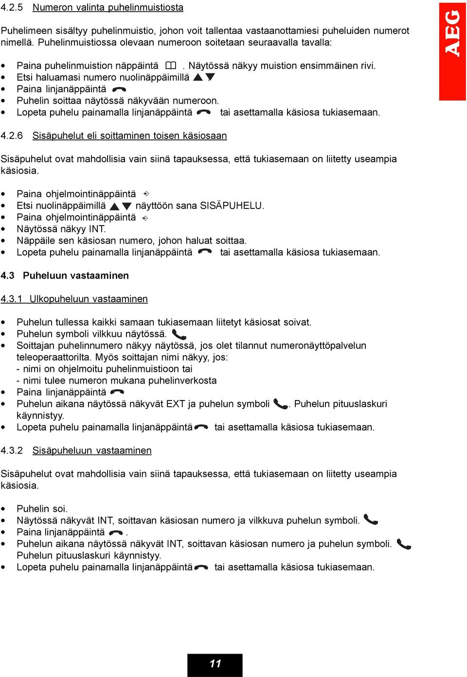 Paina linjanäppäintä Puhelin soittaa näytössä näkyvään numeroon. Lopeta puhelu painamalla linjanäppäintä tai asettamalla käsiosa tukiasemaan. 4.2.