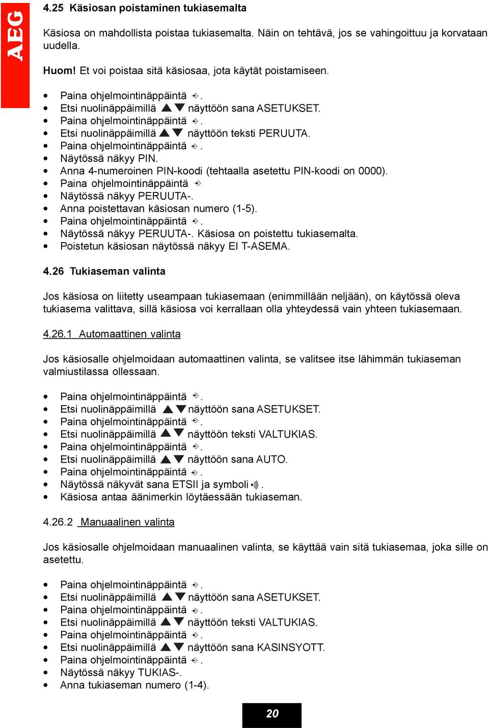 Anna 4-numeroinen PIN-koodi (tehtaalla asetettu PIN-koodi on 0000). Näytössä näkyy PERUUTA-. Anna poistettavan käsiosan numero (1-5). Näytössä näkyy PERUUTA-. Käsiosa on poistettu tukiasemalta.