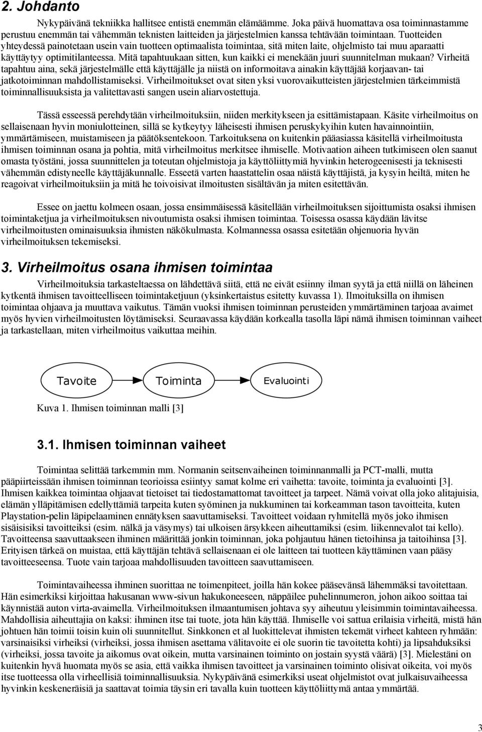 Tuotteiden yhteydessä painotetaan usein vain tuotteen optimaalista toimintaa, sitä miten laite, ohjelmisto tai muu aparaatti käyttäytyy optimitilanteessa.