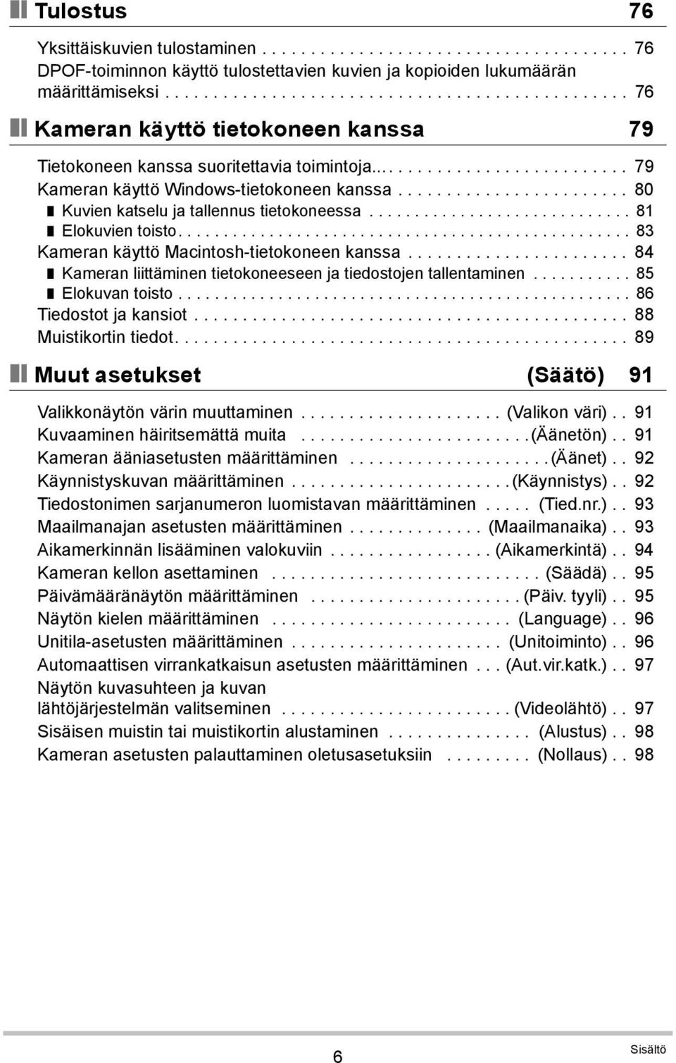 ....................... 80 Kuvien katselu ja tallennus tietokoneessa............................. 81 Elokuvien toisto.................................................. 83 Kameran käyttö Macintosh-tietokoneen kanssa.