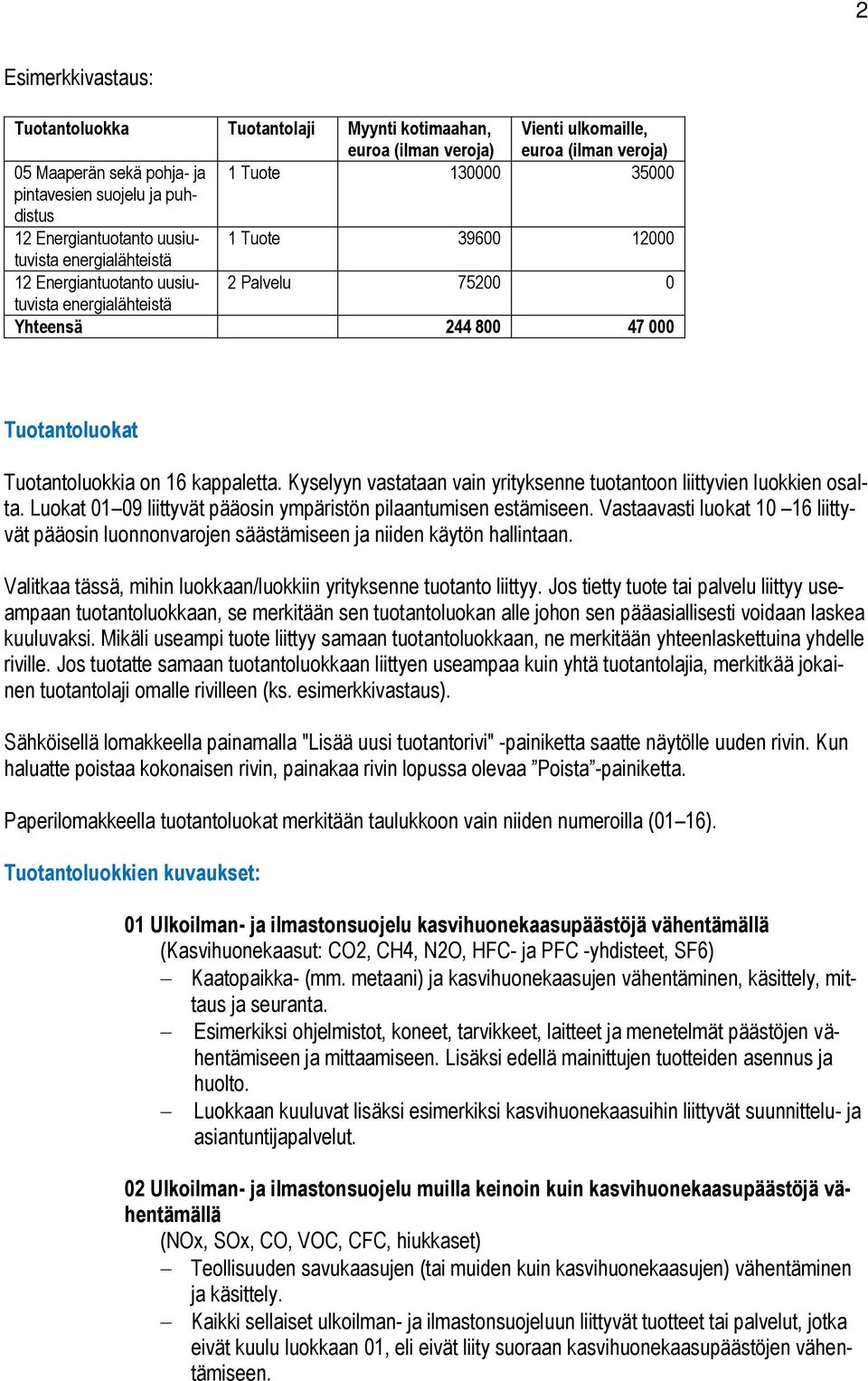 Tuotantoluokkia on 16 kappaletta. Kyselyyn vastataan vain yrityksenne tuotantoon liittyvien luokkien osalta. Luokat 01 09 liittyvät pääosin ympäristön pilaantumisen estämiseen.