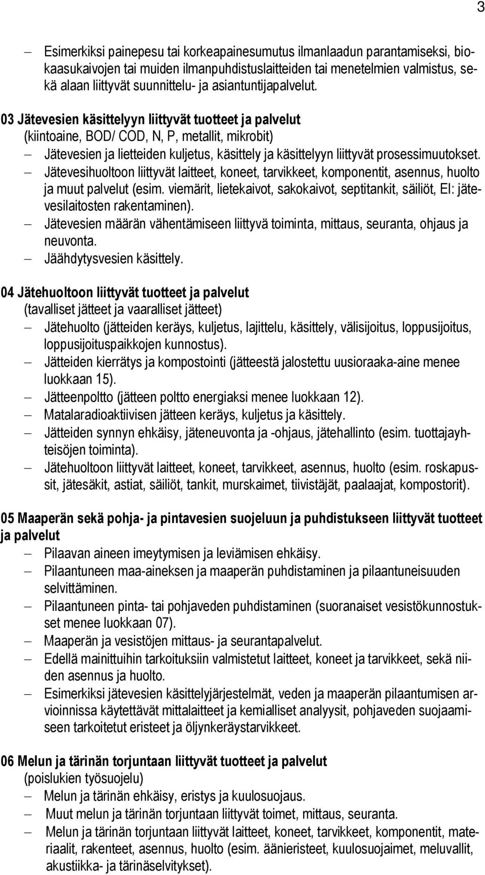 03 Jätevesien käsittelyyn liittyvät tuotteet ja palvelut (kiintoaine, BOD/ COD, N, P, metallit, mikrobit) Jätevesien ja lietteiden kuljetus, käsittely ja käsittelyyn liittyvät prosessimuutokset.