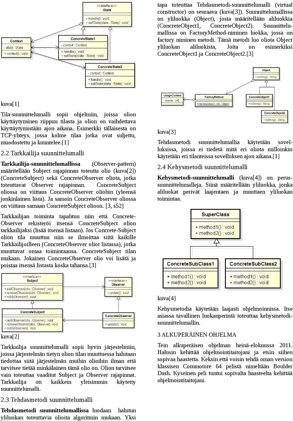 [3] kuva[1] Tila-suunnittelumalli sopii ohjelmiin, joissa olion käyttäytyminen riippuu tilasta ja olion on vaihdettava käyttäytymistään ajon aikana.