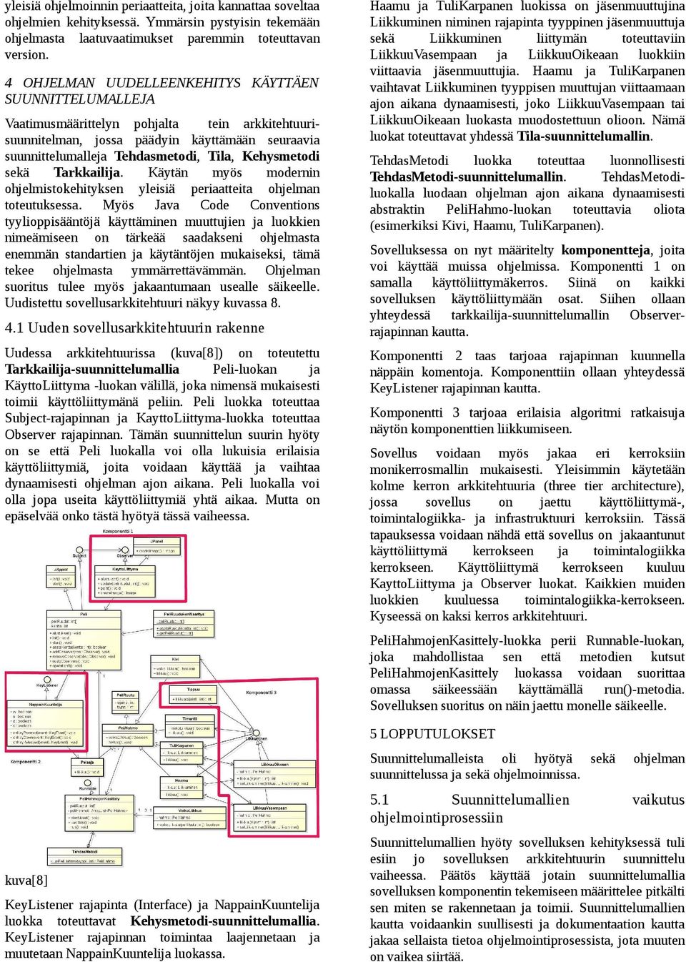 Kehysmetodi sekä Tarkkailija. Käytän myös modernin ohjelmistokehityksen yleisiä periaatteita ohjelman toteutuksessa.