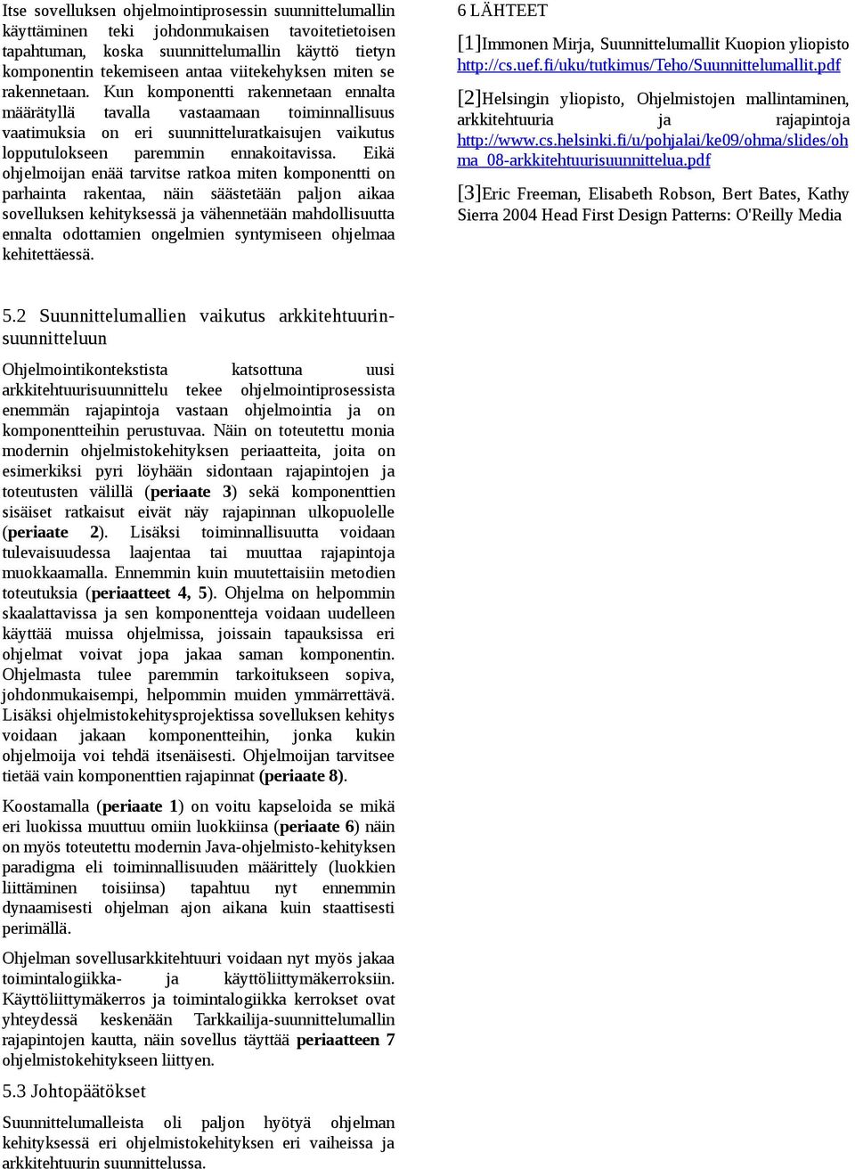 Eikä ohjelmoijan enää tarvitse ratkoa miten komponentti on parhainta rakentaa, näin säästetään paljon aikaa sovelluksen kehityksessä ja vähennetään mahdollisuutta ennalta odottamien ongelmien