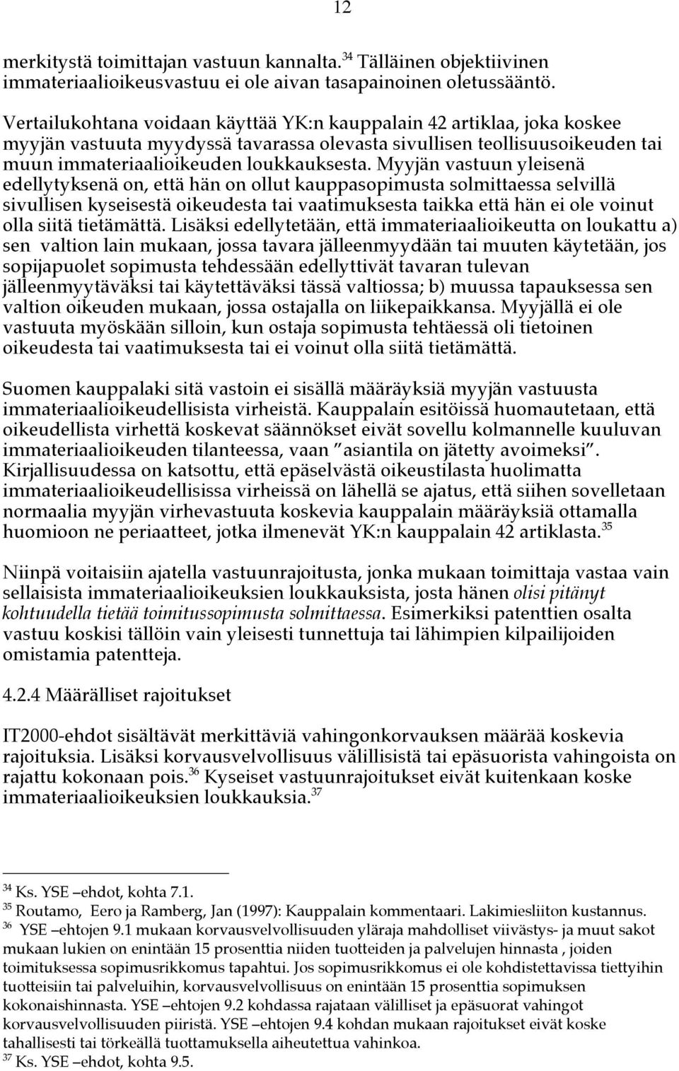 Myyjän vastuun yleisenä edellytyksenä on, että hän on ollut kauppasopimusta solmittaessa selvillä sivullisen kyseisestä oikeudesta tai vaatimuksesta taikka että hän ei ole voinut olla siitä