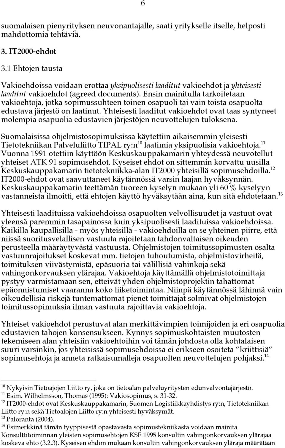 Ensin mainitulla tarkoitetaan vakioehtoja, jotka sopimussuhteen toinen osapuoli tai vain toista osapuolta edustava järjestö on laatinut.