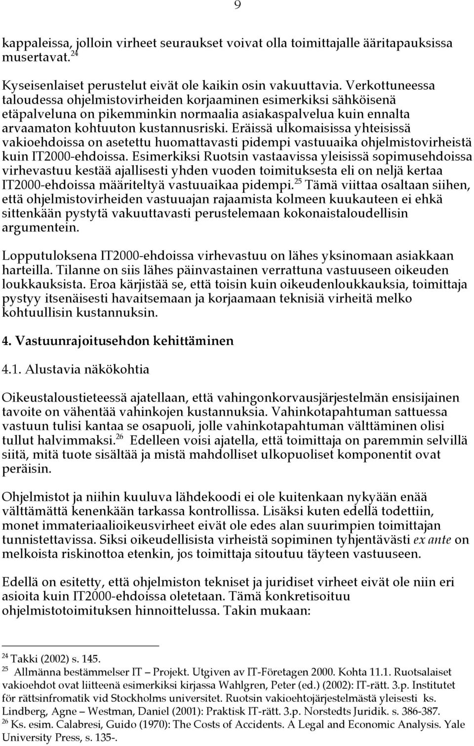 Eräissä ulkomaisissa yhteisissä vakioehdoissa on asetettu huomattavasti pidempi vastuuaika ohjelmistovirheistä kuin IT2000-ehdoissa.