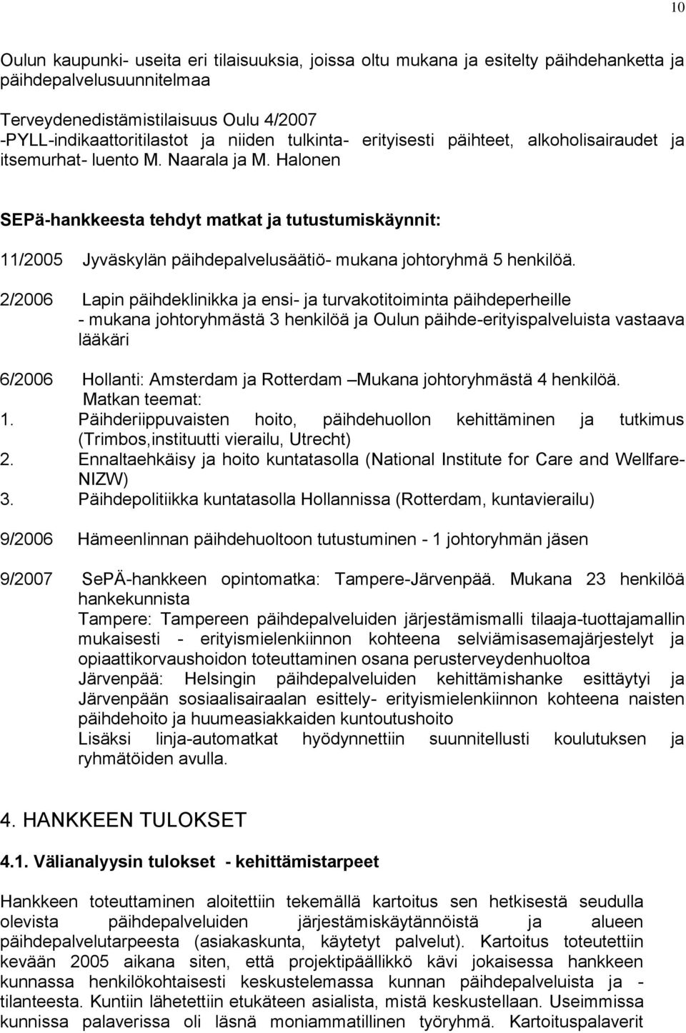 Halonen SEPä-hankkeesta tehdyt matkat ja tutustumiskäynnit: 11/2005 Jyväskylän päihdepalvelusäätiö- mukana johtoryhmä 5 henkilöä.