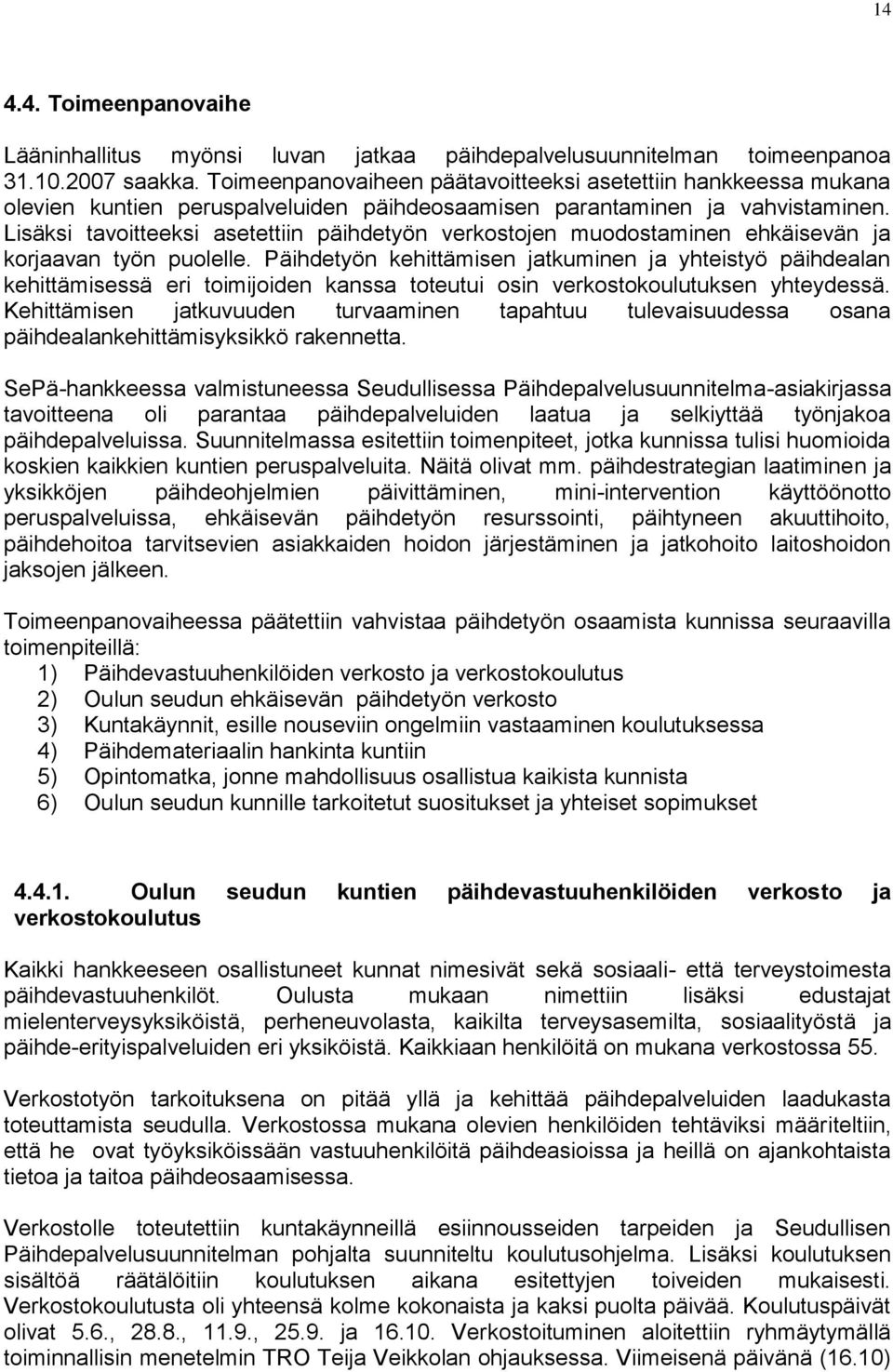 Lisäksi tavoitteeksi asetettiin päihdetyön verkostojen muodostaminen ehkäisevän ja korjaavan työn puolelle.