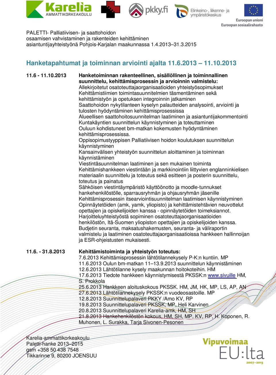 2013 Hanketoiminnan rakenteellinen, sisällöllinen ja toiminnallinen suunnittelu, kehittämisprosessin ja arvioinnin valmistelu: Allekirjoitetut osatoteuttajaorganisaatioiden yhteistyösopimukset
