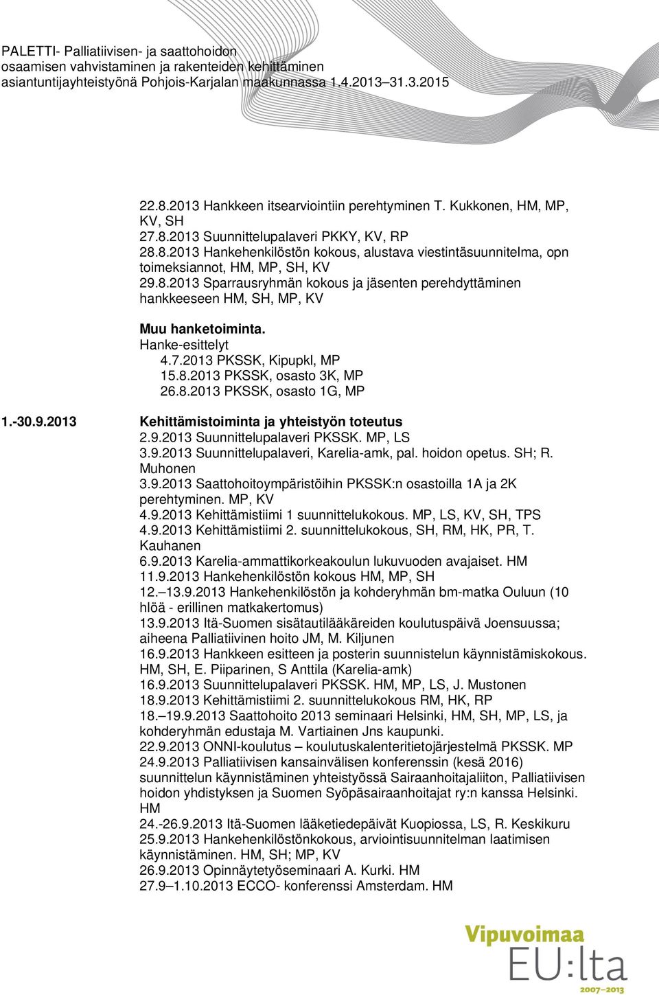 -30.9.2013 Kehittämistoiminta ja yhteistyön toteutus 2.9.2013 Suunnittelupalaveri PKSSK. MP, LS 3.9.2013 Suunnittelupalaveri, Karelia-amk, pal. hoidon opetus. SH; R. Muhonen 3.9.2013 Saattohoitoympäristöihin PKSSK:n osastoilla 1A ja 2K perehtyminen.