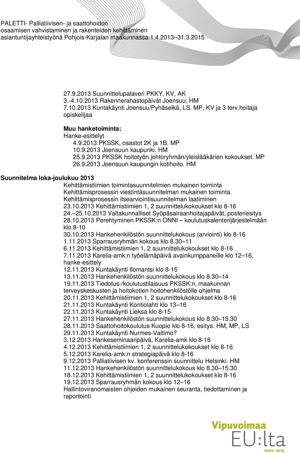 HM Suunnitelma loka-joulukuu 2013 Kehittämistiimien toimintasuunnitelmien mukainen toiminta Kehittämisprosessin viestintäsuunnitelman mukainen toiminta.