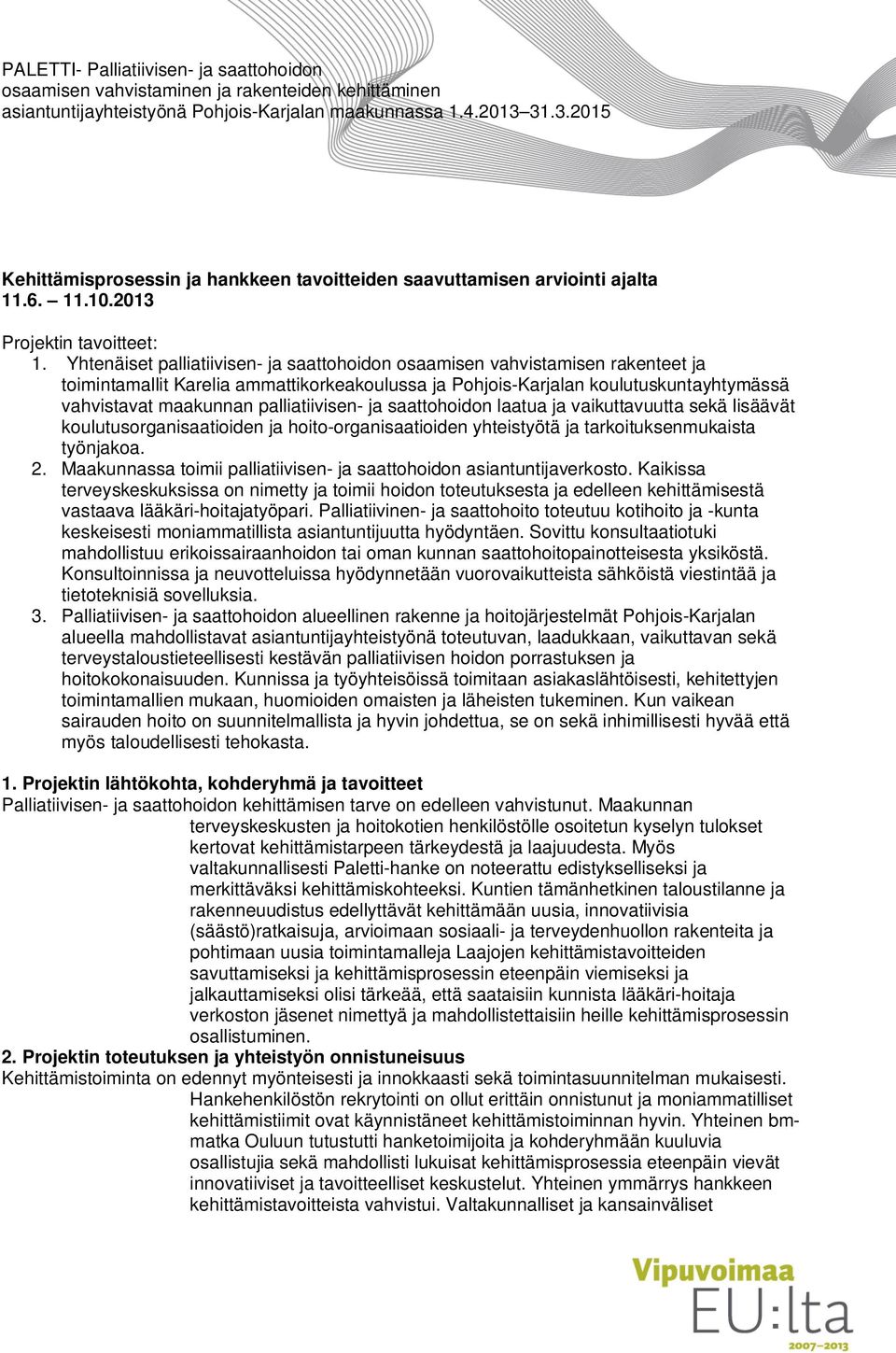 palliatiivisen- ja saattohoidon laatua ja vaikuttavuutta sekä lisäävät koulutusorganisaatioiden ja hoito-organisaatioiden yhteistyötä ja tarkoituksenmukaista työnjakoa. 2.