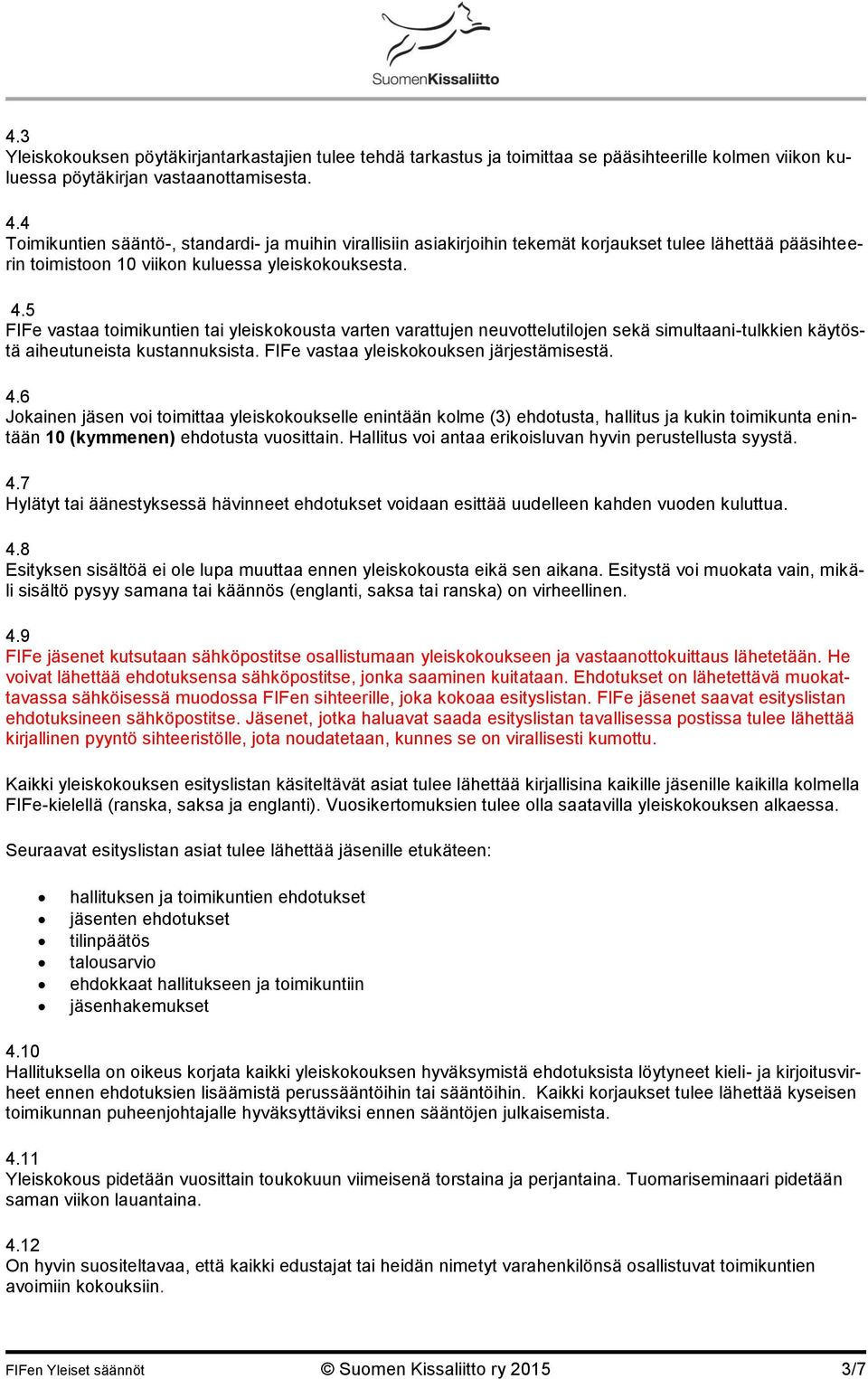 5 FIFe vastaa toimikuntien tai yleiskokousta varten varattujen neuvottelutilojen sekä simultaani-tulkkien käytöstä aiheutuneista kustannuksista. FIFe vastaa yleiskokouksen järjestämisestä. 4.