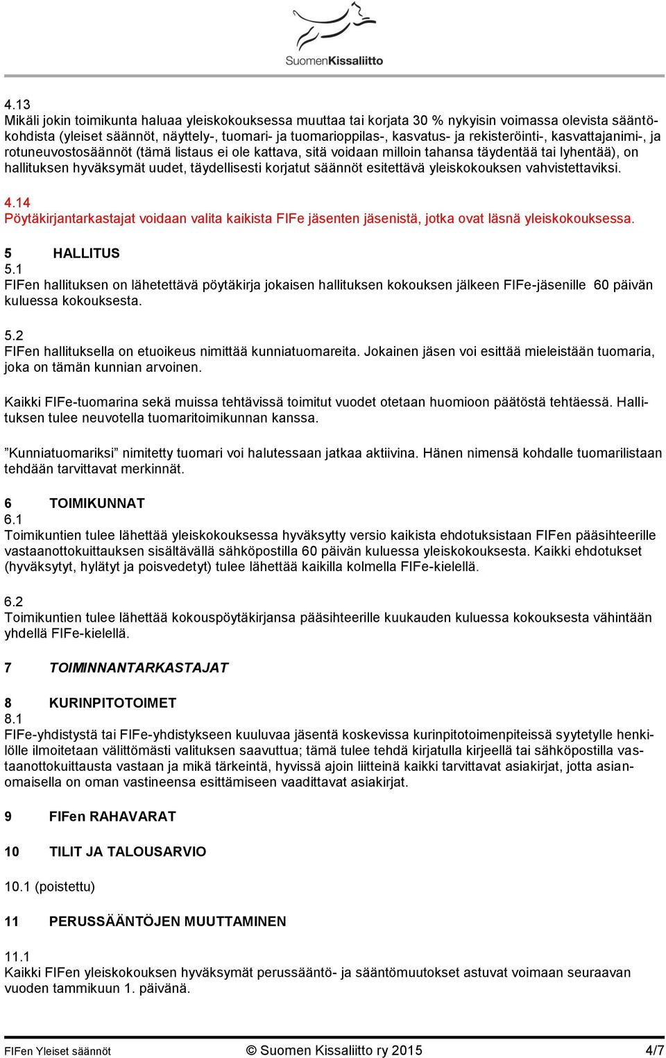 säännöt esitettävä yleiskokouksen vahvistettaviksi. 4.14 Pöytäkirjantarkastajat voidaan valita kaikista FIFe jäsenten jäsenistä, jotka ovat läsnä yleiskokouksessa. 5 HALLITUS 5.