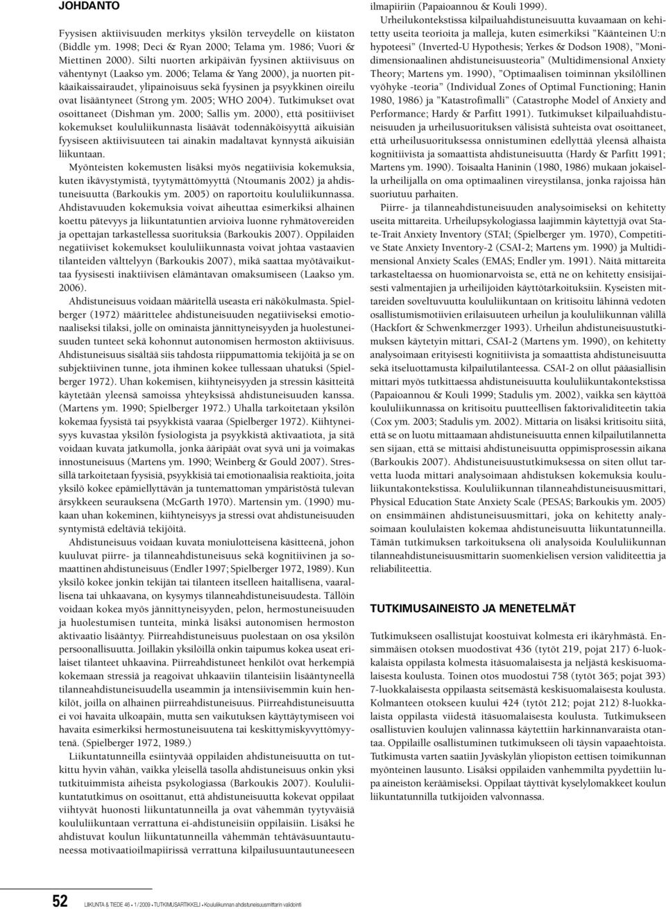 2006; Telama & Yang 2000), ja nuorten pitkäaikaissairaudet, ylipainoisuus sekä fyysinen ja psyykkinen oireilu ovat lisääntyneet (Strong ym. 2005; WHO 2004). Tutkimukset ovat osoittaneet (Dishman ym.