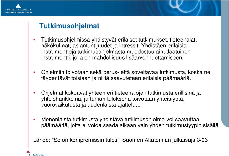 Ohjelmiin toivotaan sekä perus- että soveltavaa tutkimusta, koska ne täydentävät toisiaan ja niillä saavutetaan erilaisia päämääriä.