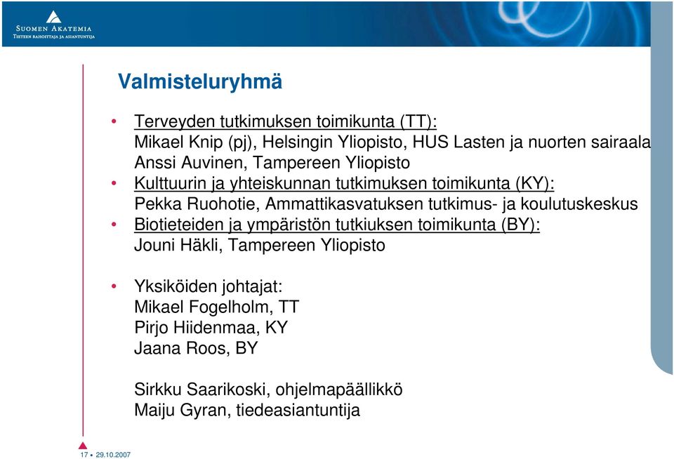 ja koulutuskeskus Biotieteiden ja ympäristön tutkiuksen toimikunta (BY): Jouni Häkli, Tampereen Yliopisto Yksiköiden johtajat: