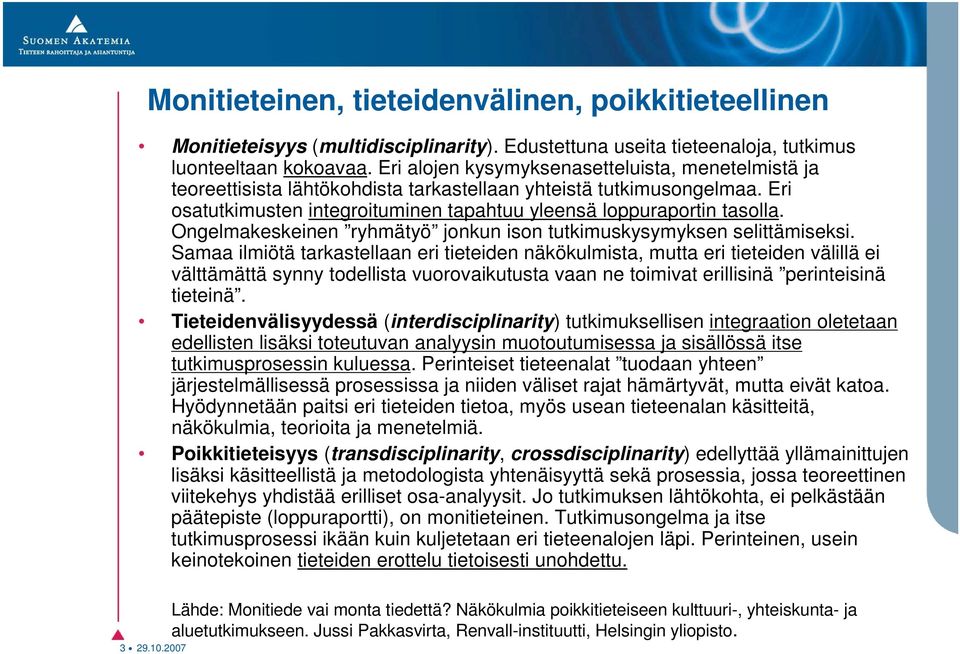Ongelmakeskeinen ryhmätyö jonkun ison tutkimuskysymyksen selittämiseksi.