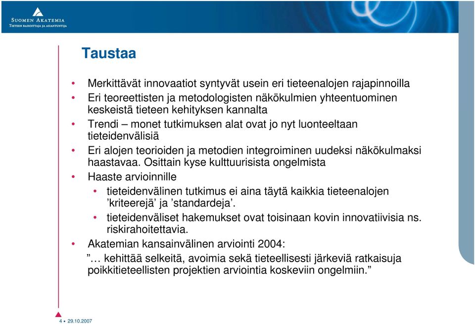 Osittain kyse kulttuurisista ongelmista Haaste arvioinnille tieteidenvälinen tutkimus ei aina täytä kaikkia tieteenalojen kriteerejä ja standardeja.