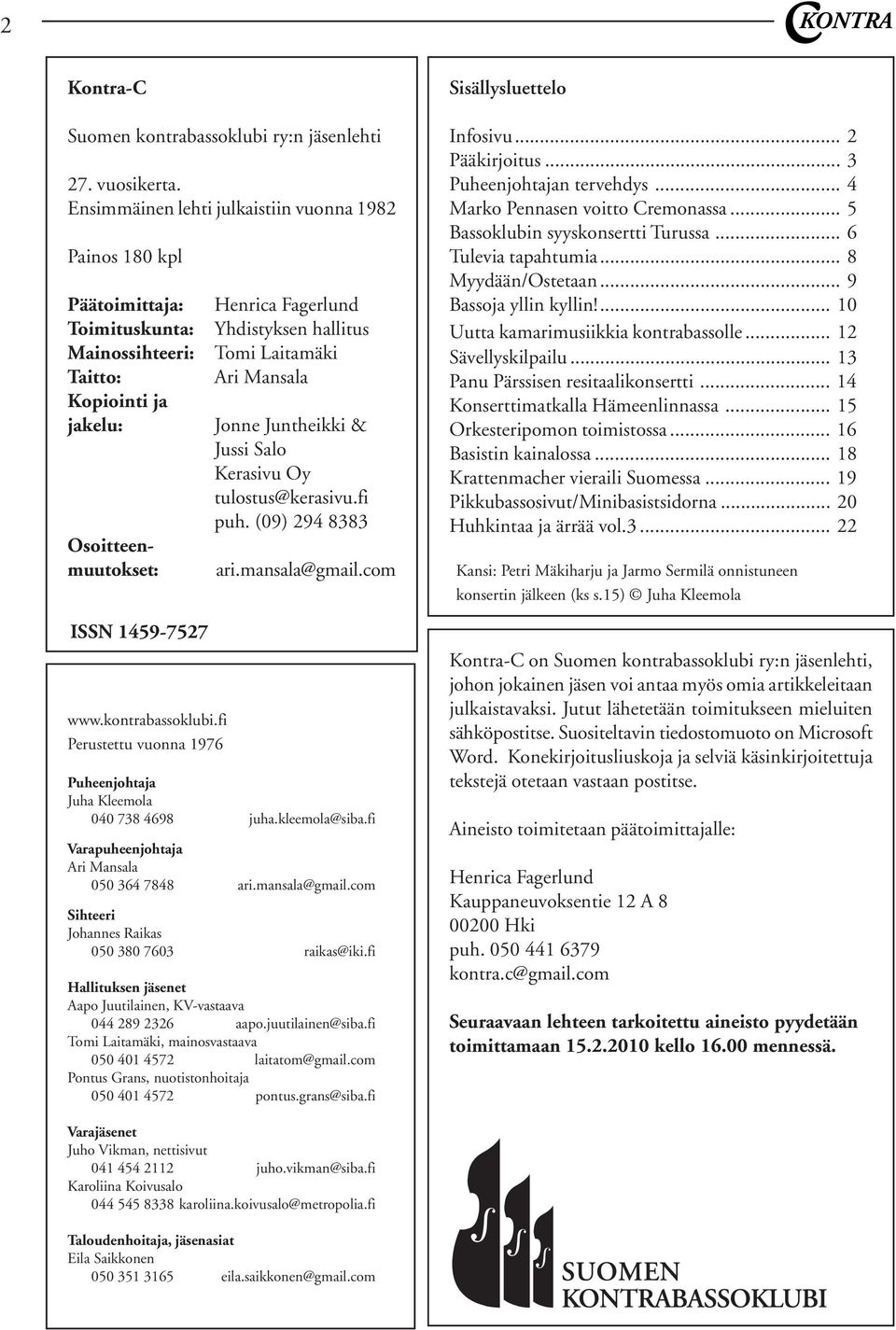 fi Perustettu vuonna 1976 Henrica Fagerlund Yhdistyksen hallitus Tomi Laitamäki Ari Mansala Jonne Juntheikki & Jussi Salo Kerasivu Oy tulostus@kerasivu.fi puh. (09) 294 8383 ari.mansala@gmail.