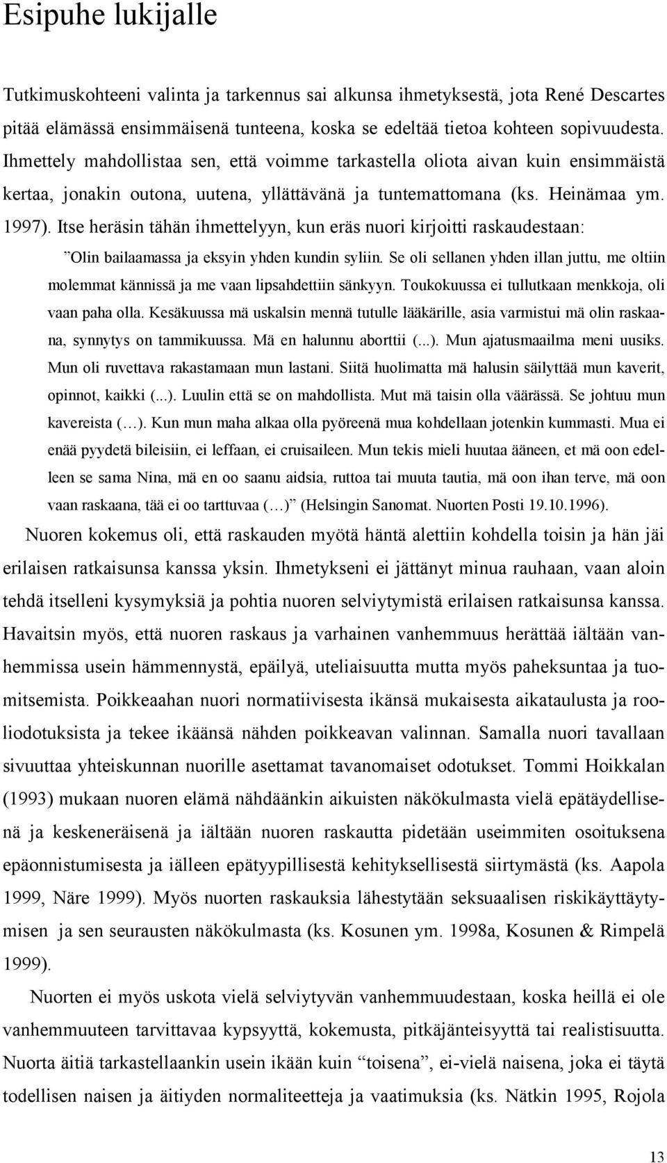 Itse heräsin tähän ihmettelyyn, kun eräs nuori kirjoitti raskaudestaan: Olin bailaamassa ja eksyin yhden kundin syliin.