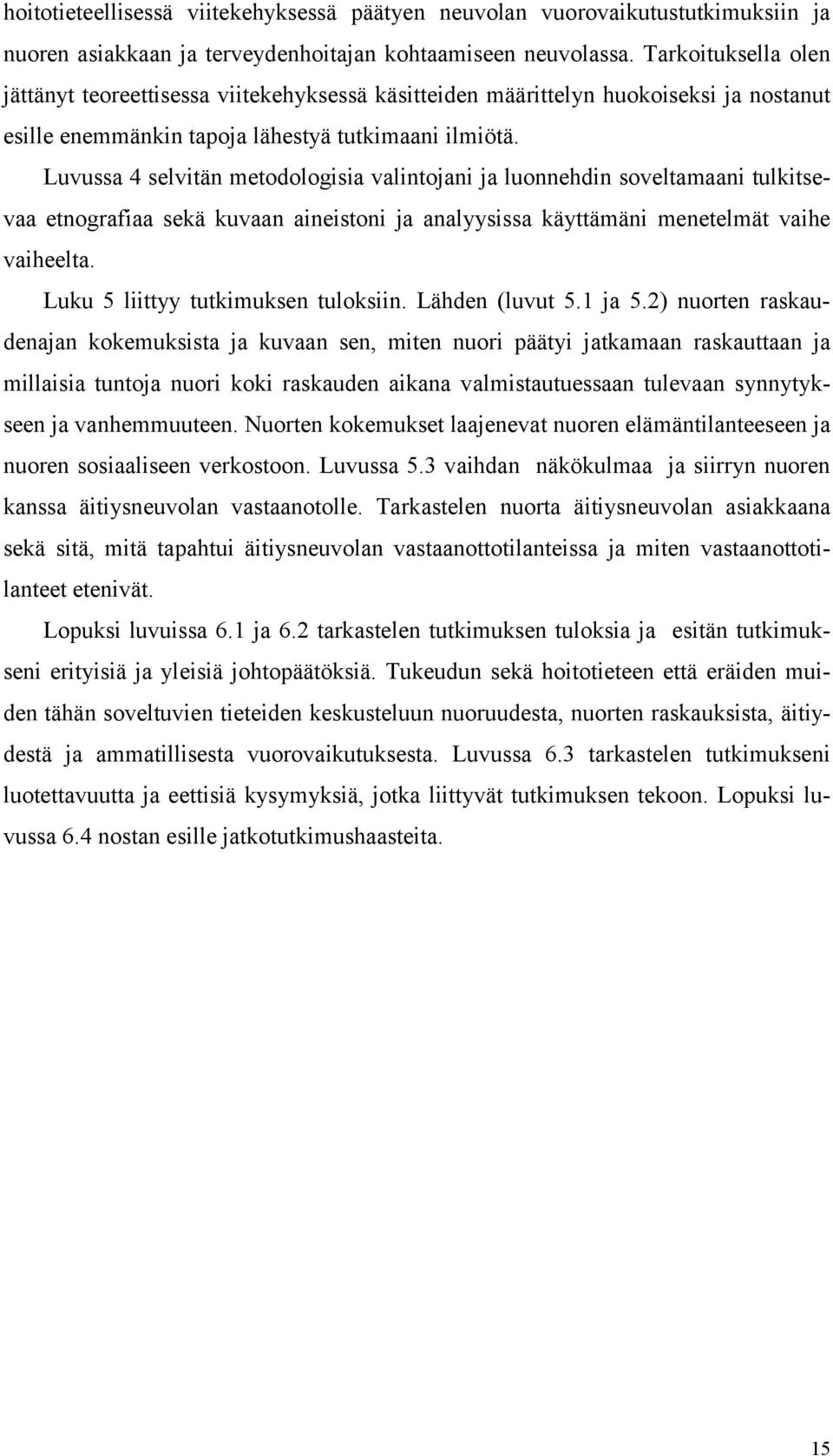 Luvussa 4 selvitän metodologisia valintojani ja luonnehdin soveltamaani tulkitsevaa etnografiaa sekä kuvaan aineistoni ja analyysissa käyttämäni menetelmät vaihe vaiheelta.