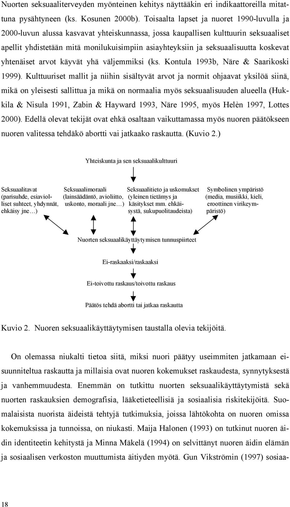 seksuaalisuutta koskevat yhtenäiset arvot käyvät yhä väljemmiksi (ks. Kontula 1993b, Näre & Saarikoski 1999).