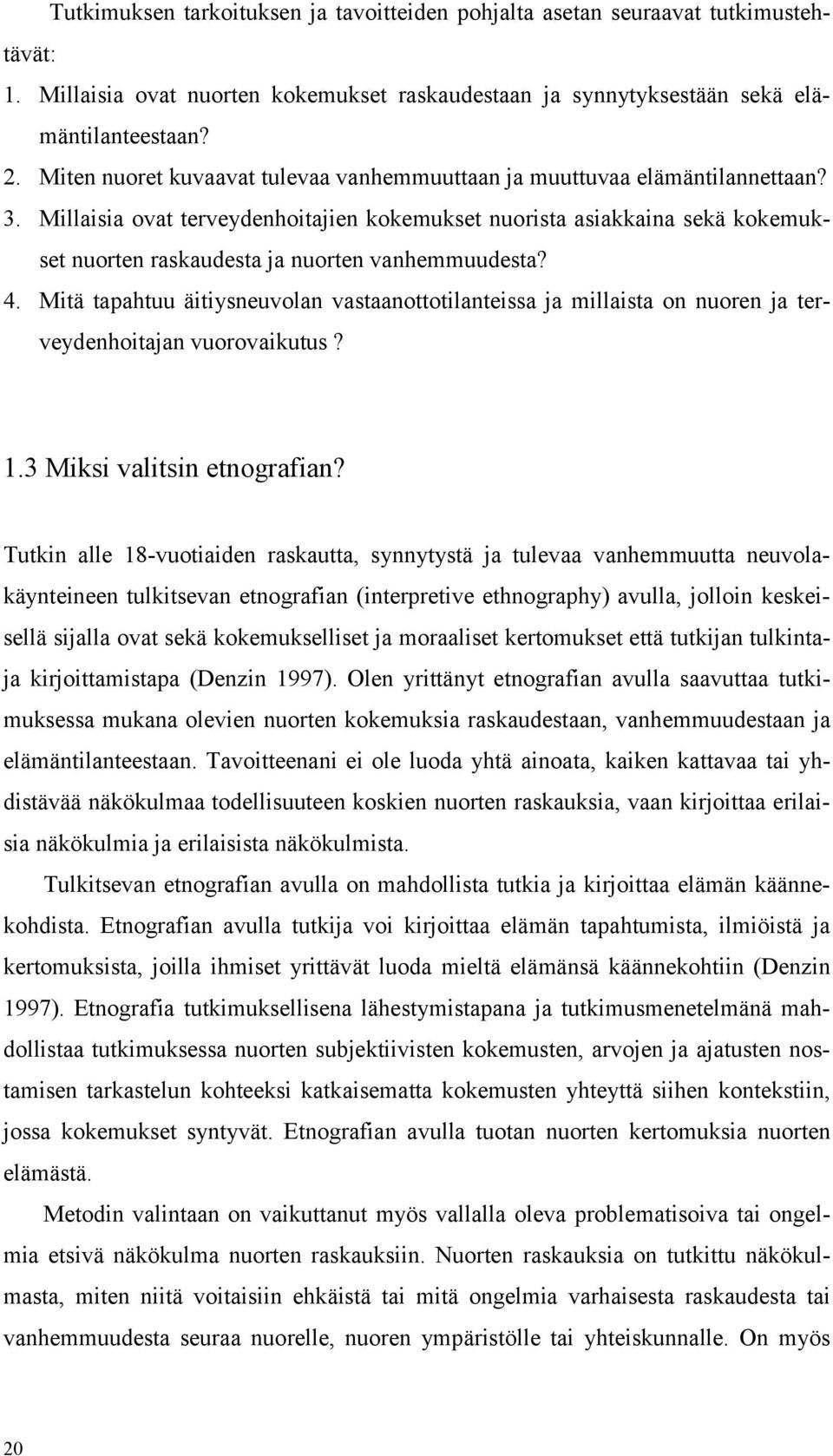 Millaisia ovat terveydenhoitajien kokemukset nuorista asiakkaina sekä kokemukset nuorten raskaudesta ja nuorten vanhemmuudesta? 4.