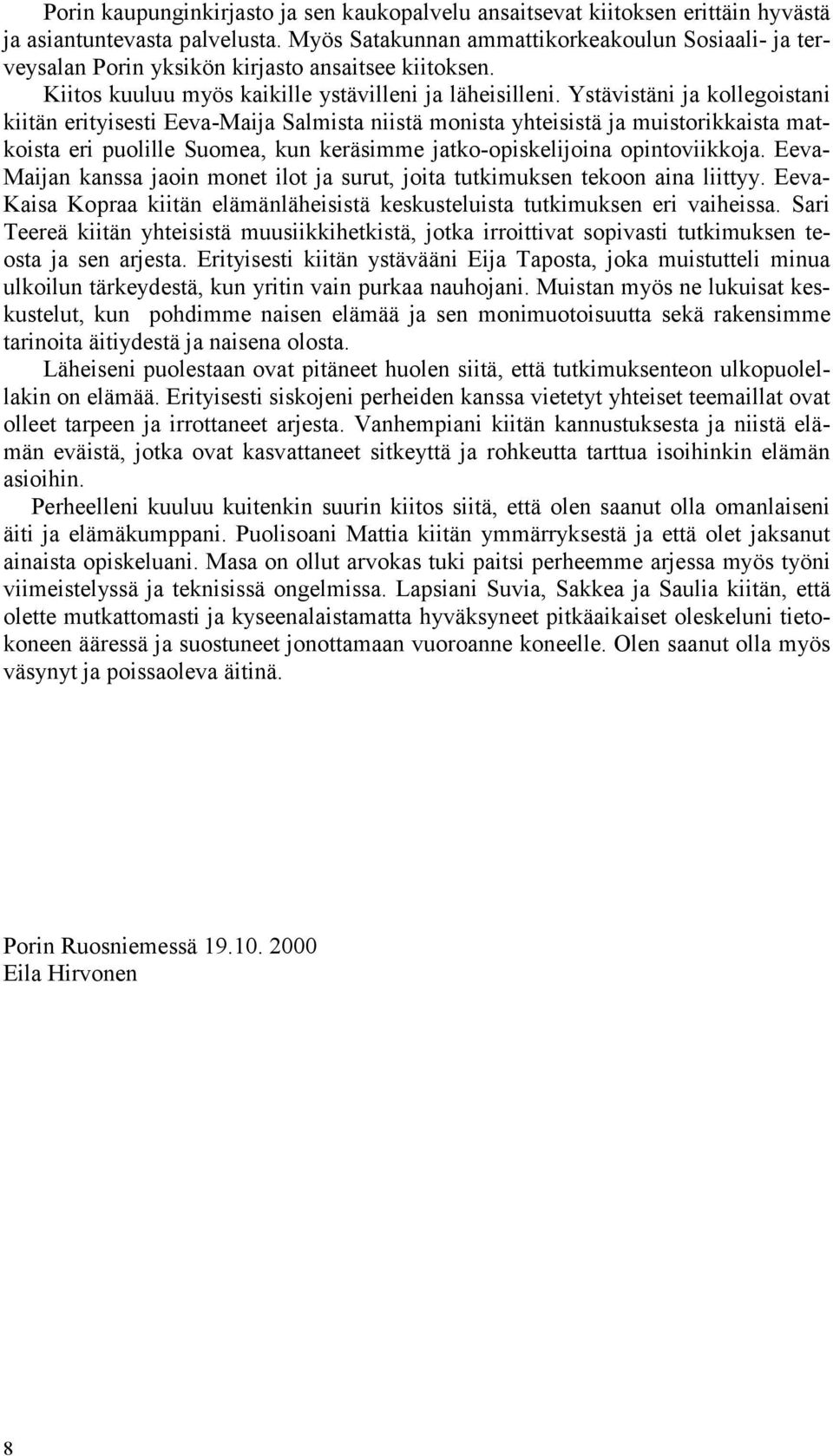 Ystävistäni ja kollegoistani kiitän erityisesti Eeva-Maija Salmista niistä monista yhteisistä ja muistorikkaista matkoista eri puolille Suomea, kun keräsimme jatko-opiskelijoina opintoviikkoja.