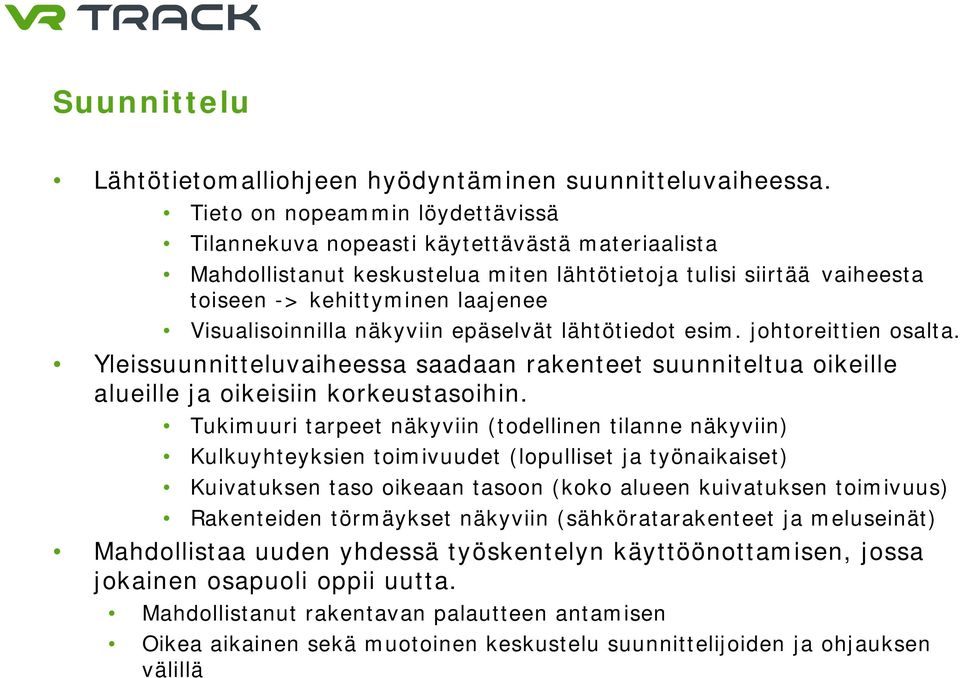 Visualisoinnilla näkyviin epäselvät lähtötiedot esim. johtoreittien osalta. Yleissuunnitteluvaiheessa saadaan rakenteet suunniteltua oikeille alueille ja oikeisiin korkeustasoihin.