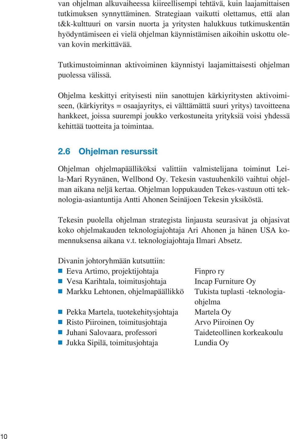 merkittävää. Tutkimustoiminnan aktivoiminen käynnistyi laajamittaisesti ohjelman puolessa välissä.