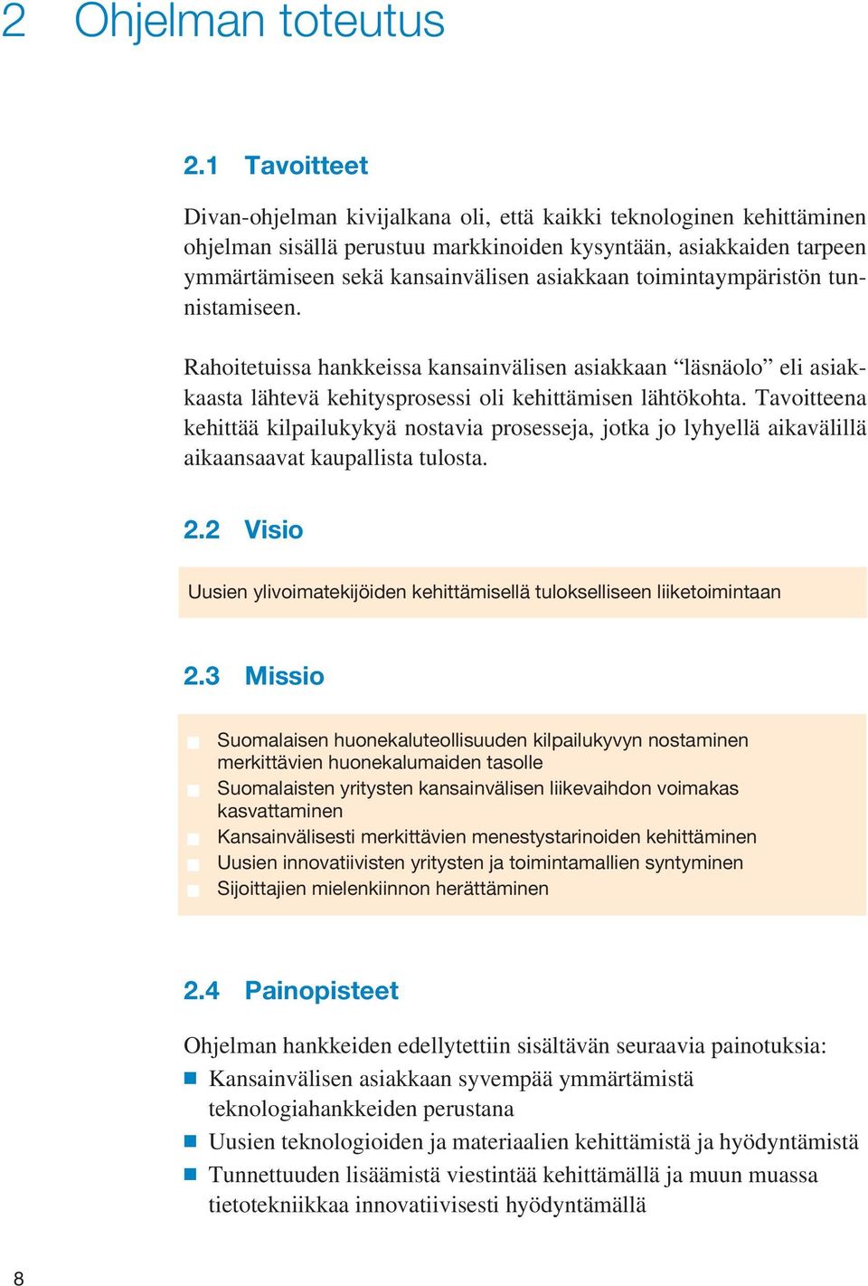 toimintaympäristön tunnistamiseen. Rahoitetuissa hankkeissa kansainvälisen asiakkaan läsnäolo eli asiakkaasta lähtevä kehitysprosessi oli kehittämisen lähtökohta.