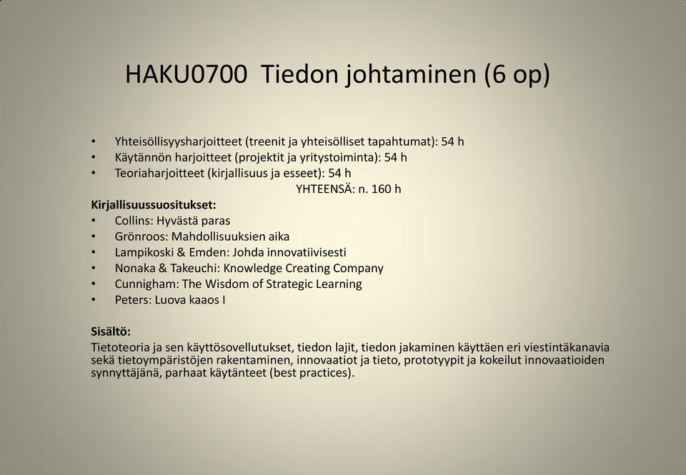 Creating Company Cunnigham: The Wisdom of Strategic Learning Peters: Luova kaaos I Tietoteoria ja sen käyttösovellutukset, tiedon lajit, tiedon jakaminen