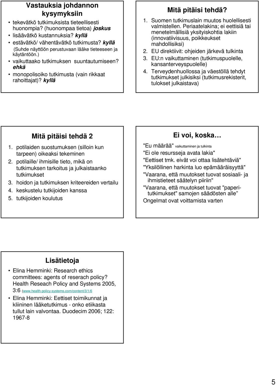 Suomen tutkimuslain muutos huolellisesti valmistellen. Periaatelakina; ei eettisiä tai menetelmällisiä yksityiskohtia lakiin (innovatiivisuus, poikkeukset mahdollisiksi) 2.