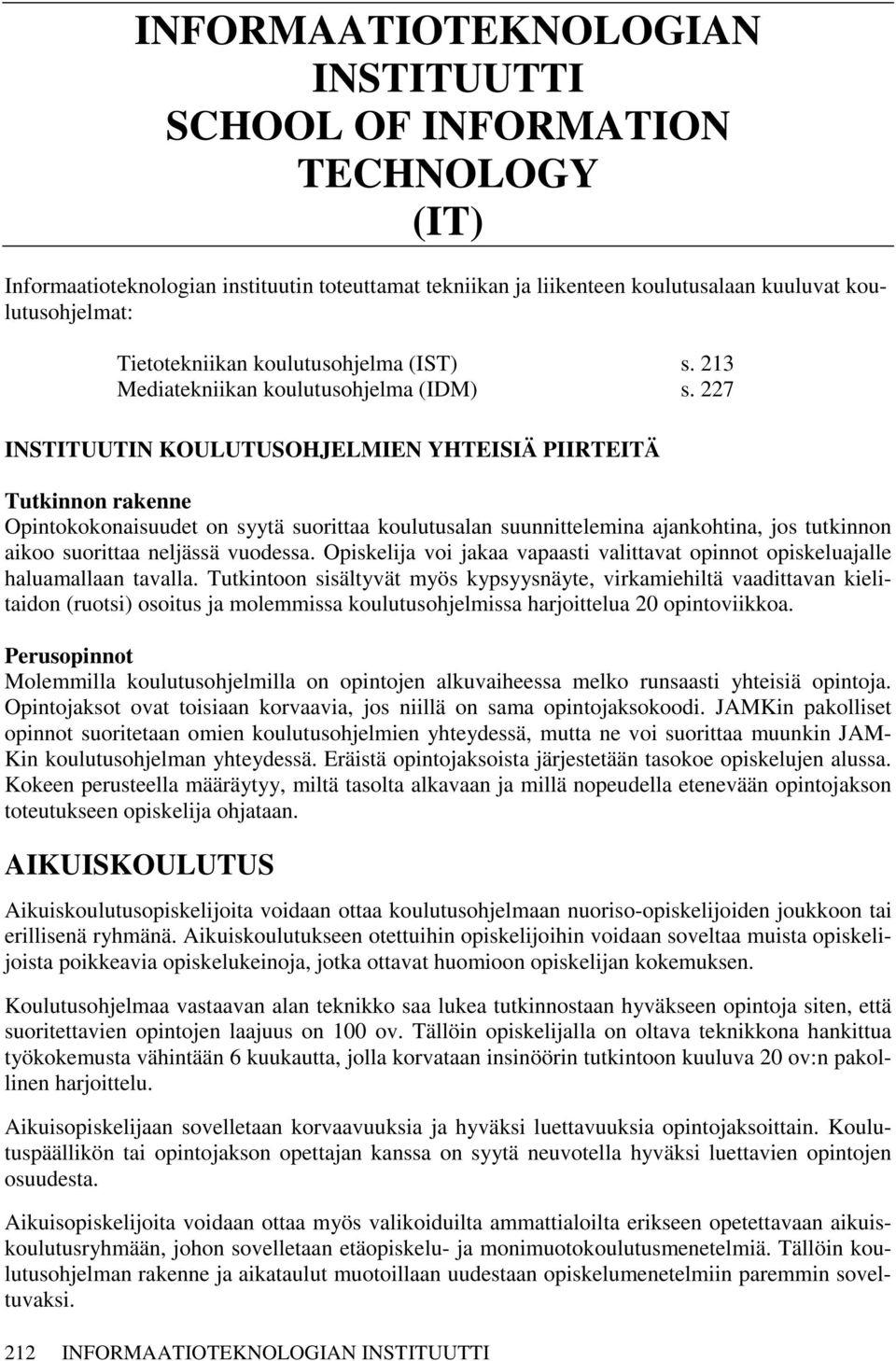 227 INSTITUUTIN KOULUTUSOHJELMIEN YHTEISIÄ PIIRTEITÄ Tutkinnon rakenne Opintokokonaisuudet on syytä suorittaa koulutusalan suunnittelemina ajankohtina, jos tutkinnon aikoo suorittaa neljässä vuodessa.