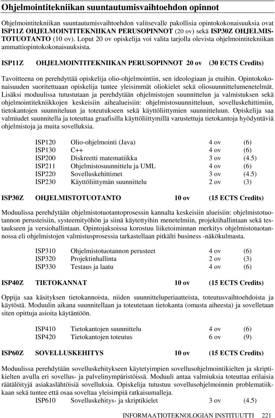 ISP11Z OHJELMOINTITEKNIIKAN PERUSOPINNOT 20 ov (30 ECTS Credits) Tavoitteena on perehdyttää opiskelija olio-ohjelmointiin, sen ideologiaan ja etuihin.