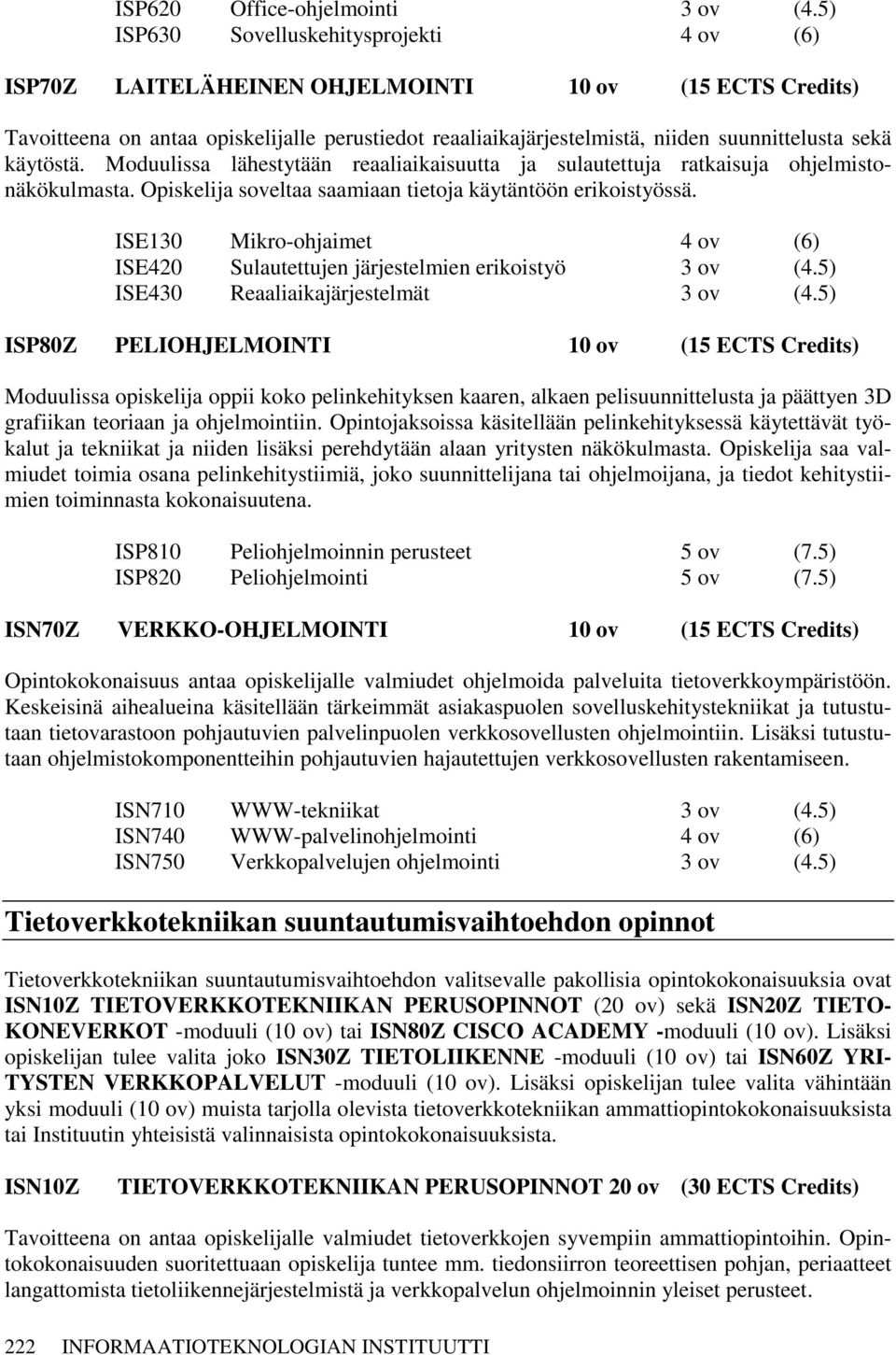 käytöstä. Moduulissa lähestytään reaaliaikaisuutta ja sulautettuja ratkaisuja ohjelmistonäkökulmasta. Opiskelija soveltaa saamiaan tietoja käytäntöön erikoistyössä.