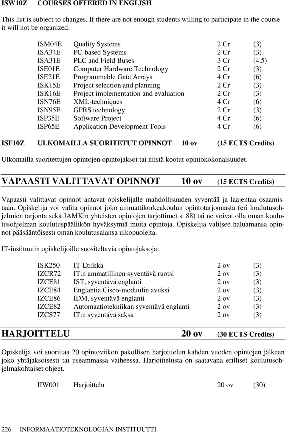 5) ISE01E Computer Hardware Technology 2 Cr (3) ISE21E Programmable Gate Arrays 4 Cr (6) ISK15E Project selection and planning 2 Cr (3) ISK16E Project implementation and evaluation 2 Cr (3) ISN76E